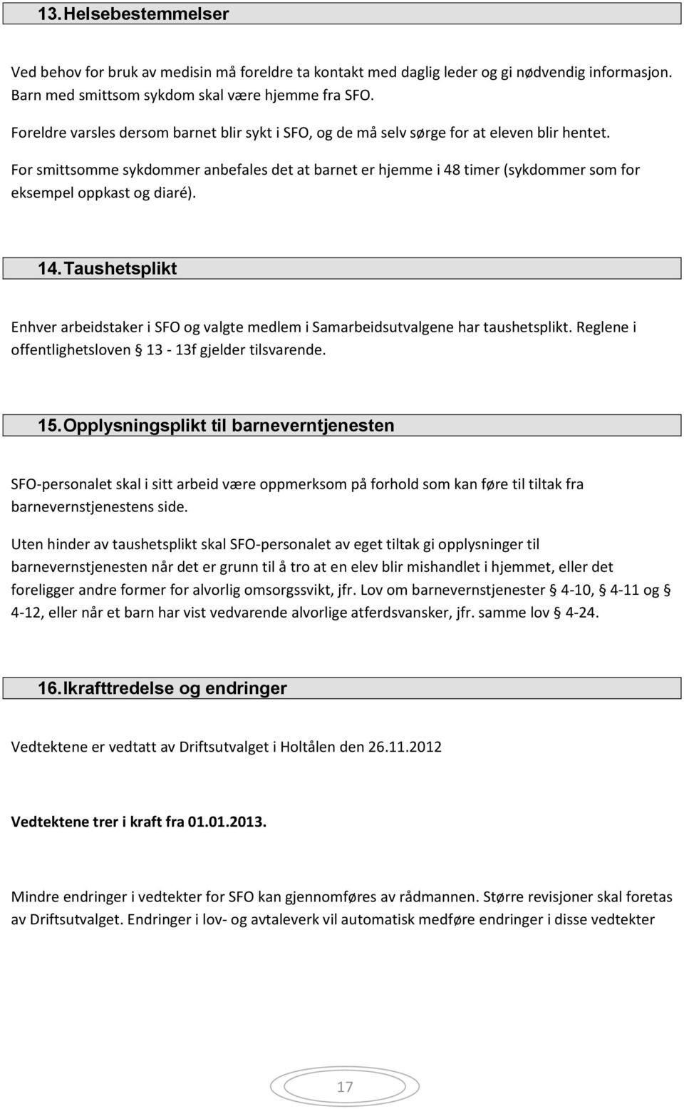 For smittsomme sykdommer anbefales det at barnet er hjemme i 48 timer (sykdommer som for eksempel oppkast og diaré). 14.