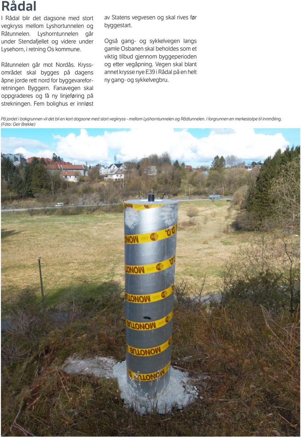Fem bolighus er innløst av Statens vegvesen og skal rives før byggestart. Også gang- og sykkelvegen langs gamle Osbanen skal beholdes som et viktig tilbud gjennom byggeperioden og etter vegåpning.