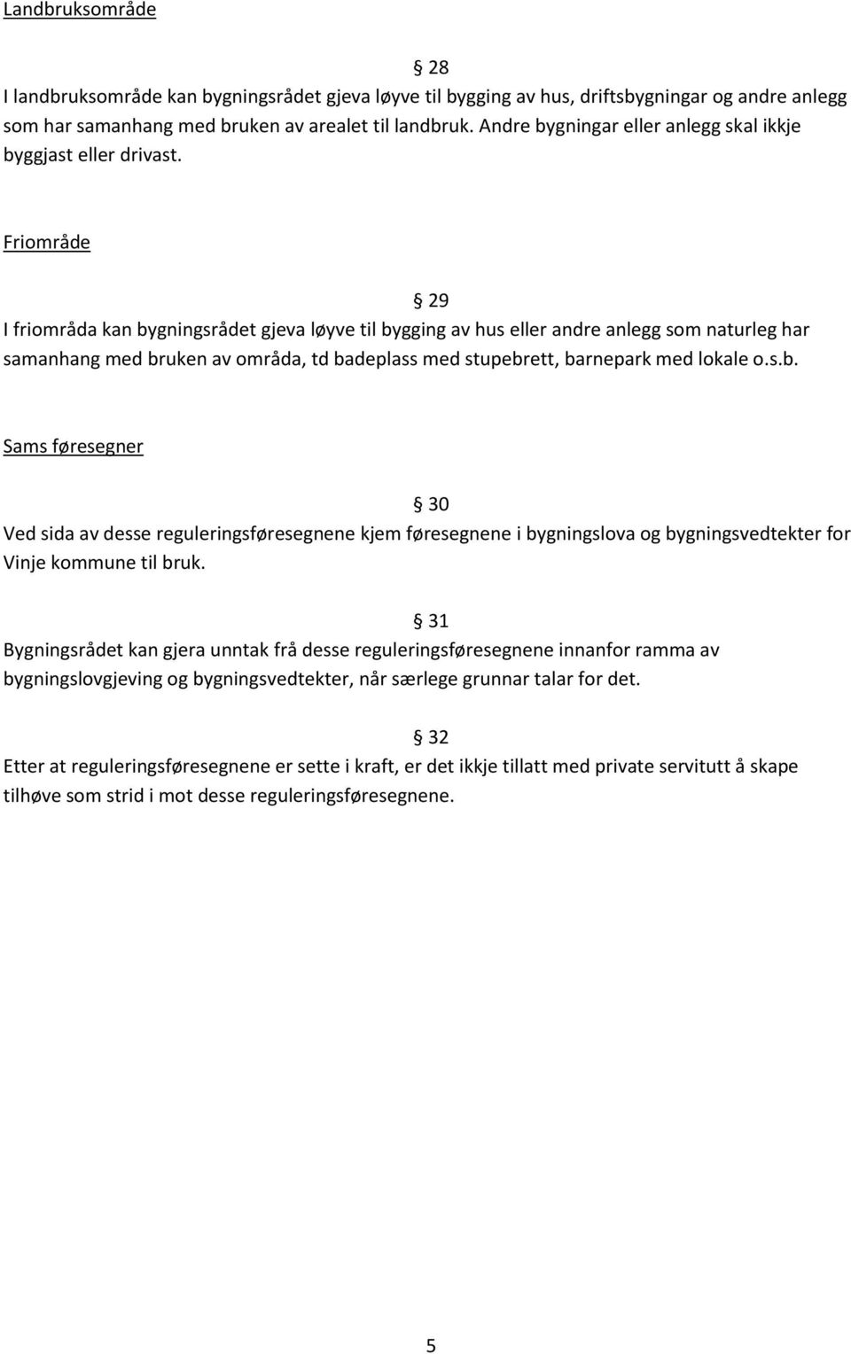 Friområde 29 I friområda kan bygningsrådet gjeva løyve til bygging av hus eller andre anlegg som naturleg har samanhang med bruken av områda, td badeplass med stupebrett, barnepark med lokale o.s.b. Sams føresegner 30 Ved sida av desse reguleringsføresegnene kjem føresegnene i bygningslova og bygningsvedtekter for Vinje kommune til bruk.