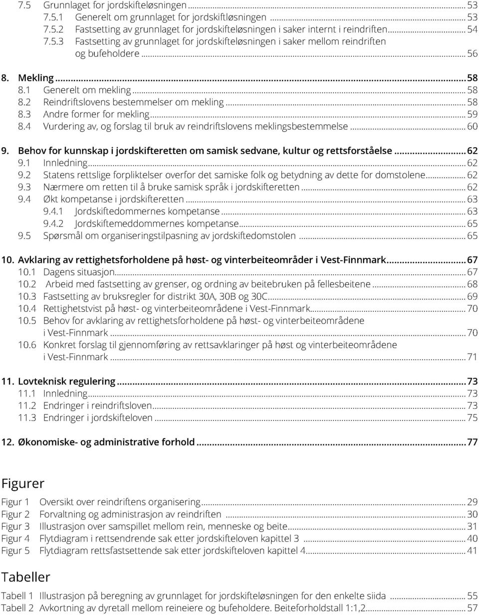 4 Vurdering av, og forslag til bruk av reindriftslovens meklingsbestemmelse... 60 9. Behov for kunnskap i jordskifteretten om samisk sedvane, kultur og rettsforståelse...62 9.1 Innledning... 62 9.