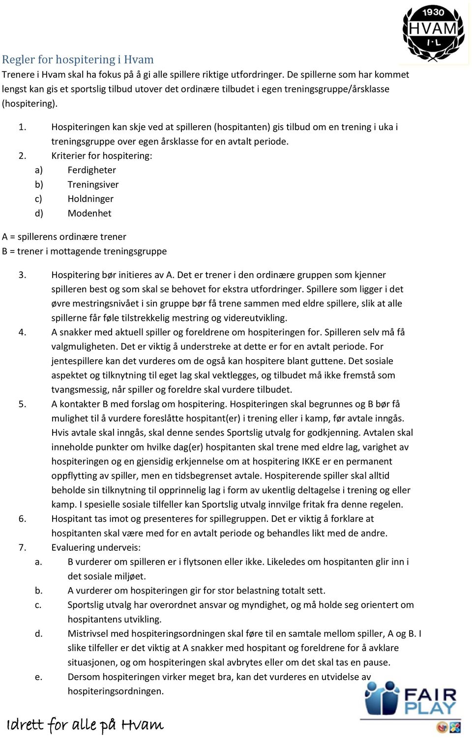 Hospiteringen kan skje ved at spilleren (hospitanten) gis tilbud om en trening i uka i treningsgruppe over egen årsklasse for en avtalt periode. 2.