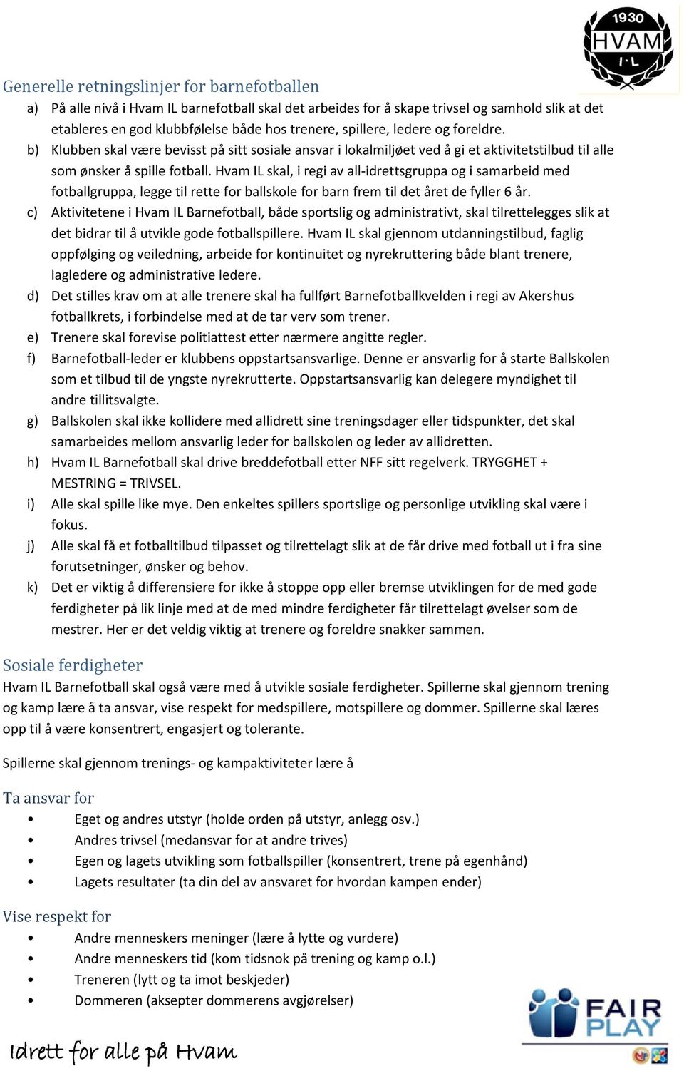 Hvam IL skal, i regi av all-idrettsgruppa og i samarbeid med fotballgruppa, legge til rette for ballskole for barn frem til det året de fyller 6 år.