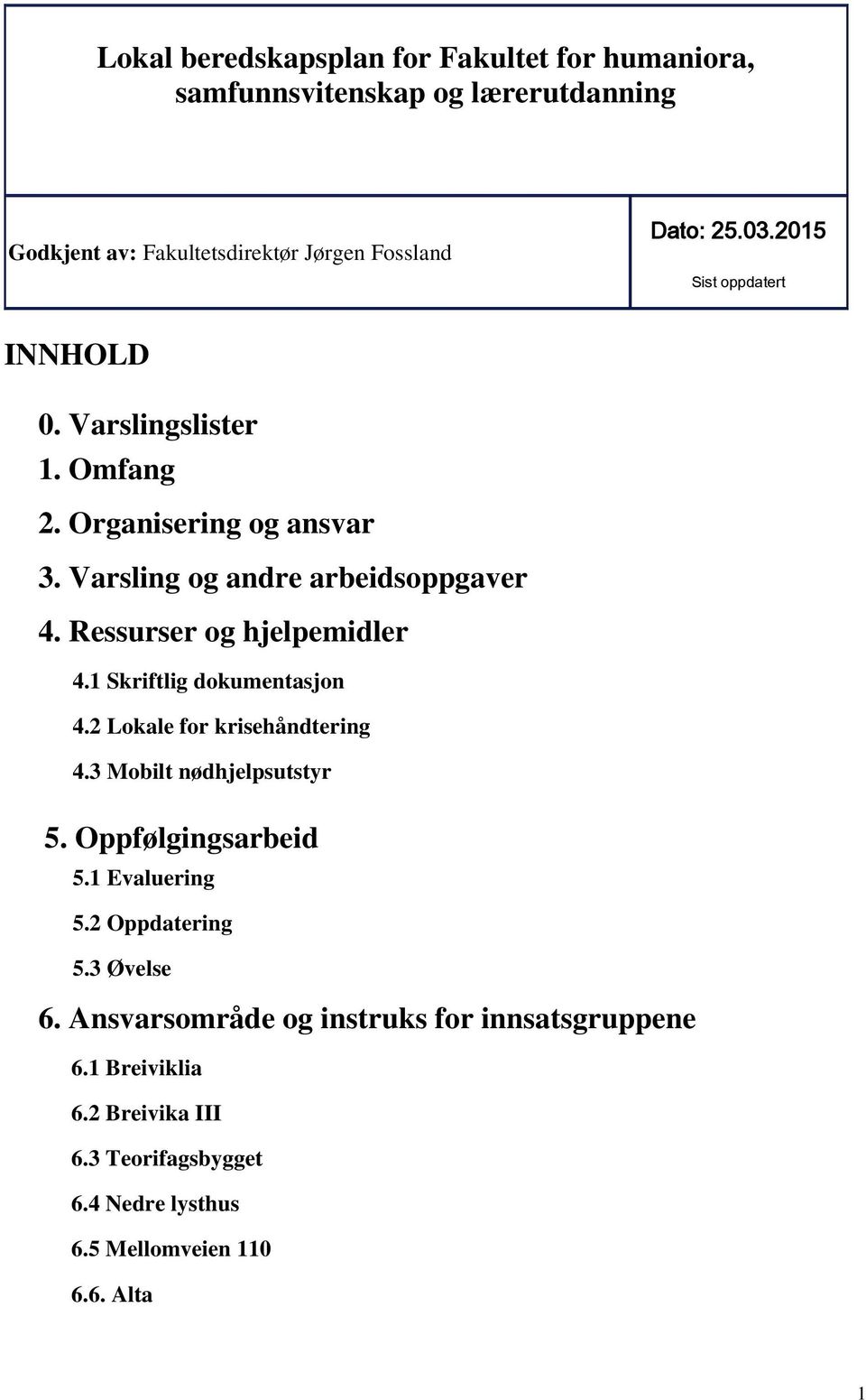 Ressurser og hjelpemidler 4.1 Skriftlig dokumentasjon 4.2 Lokale for krisehåndtering 4.3 Mobilt nødhjelpsutstyr 5. Oppfølgingsarbeid 5.