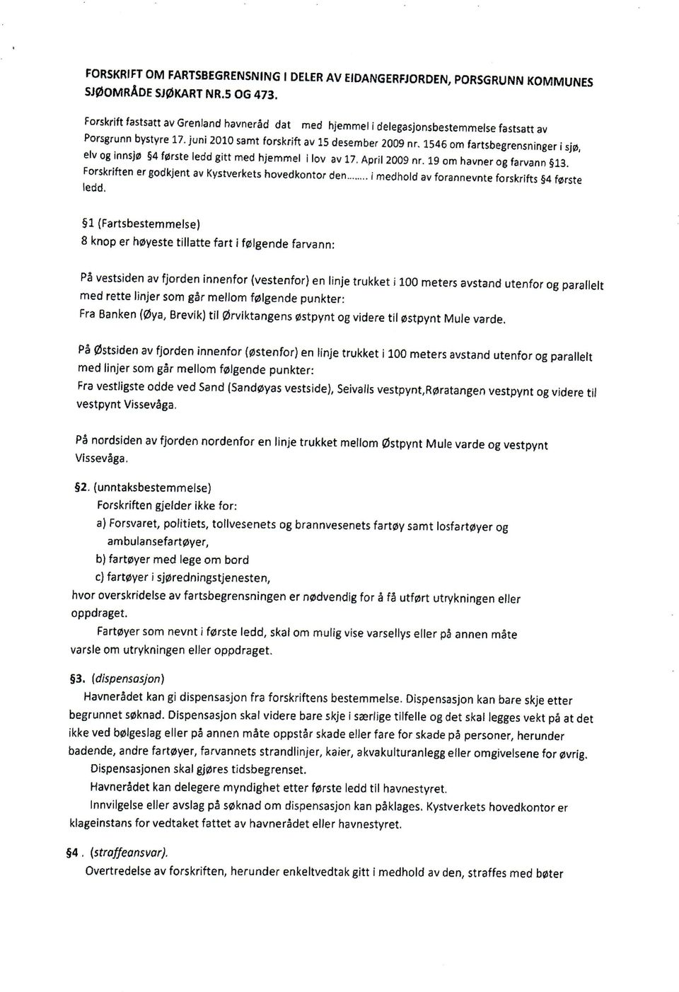 1546 om fartsbegrensninger i sj0, elv og innsjo 4 ftsrste ledd gitt med hjemmel i lov av 17, April 2009 nr. 19 om havner og farvann 13.