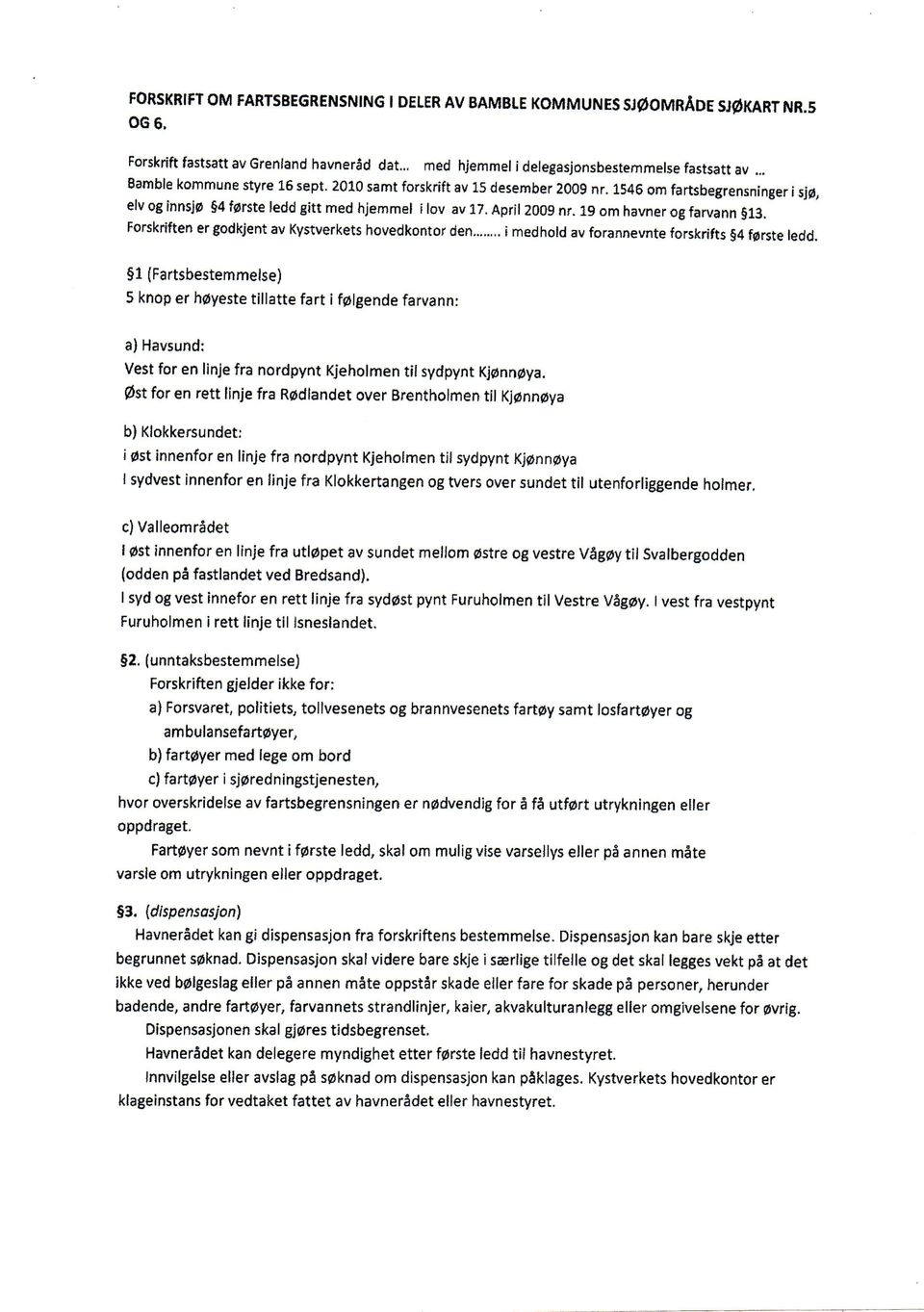 19 om havner og farvann 13. Forskriften er godkjent av Kystverkets hovedkontor den i medhold av forannevnte forskrifts 4 f0rste ledd.