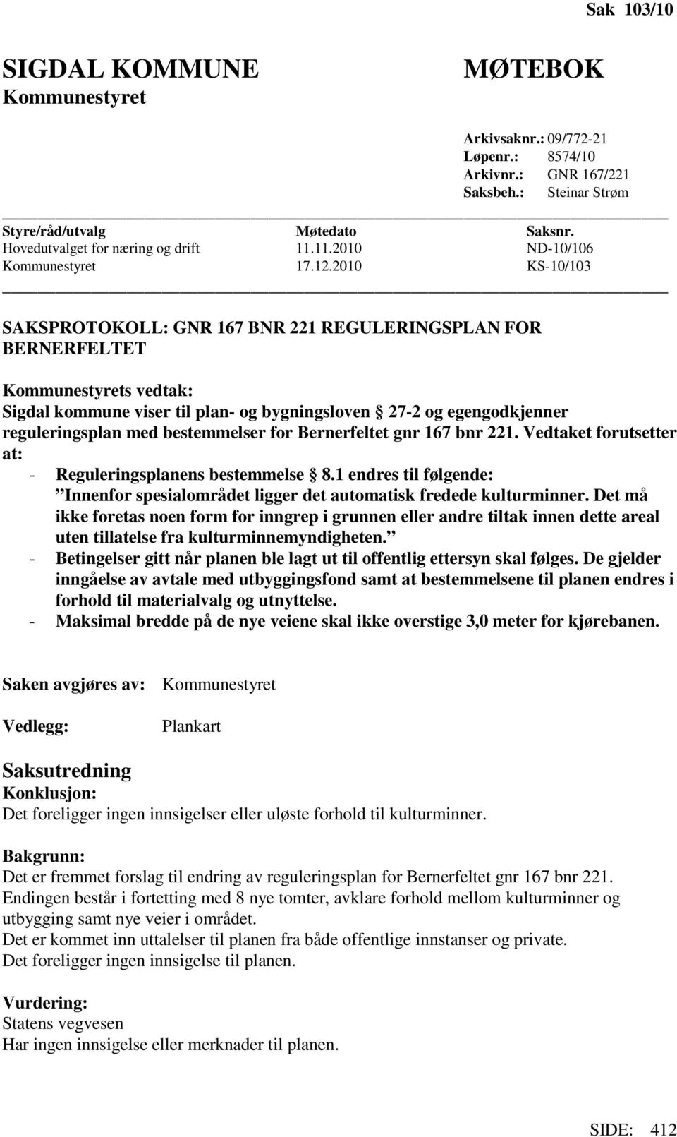 2010 KS-10/103 SAKSPROTOKOLL: GNR 167 BNR 221 REGULERINGSPLAN FOR BERNERFELTET Kommunestyrets vedtak: Sigdal kommune viser til plan- og bygningsloven 27-2 og egengodkjenner reguleringsplan med