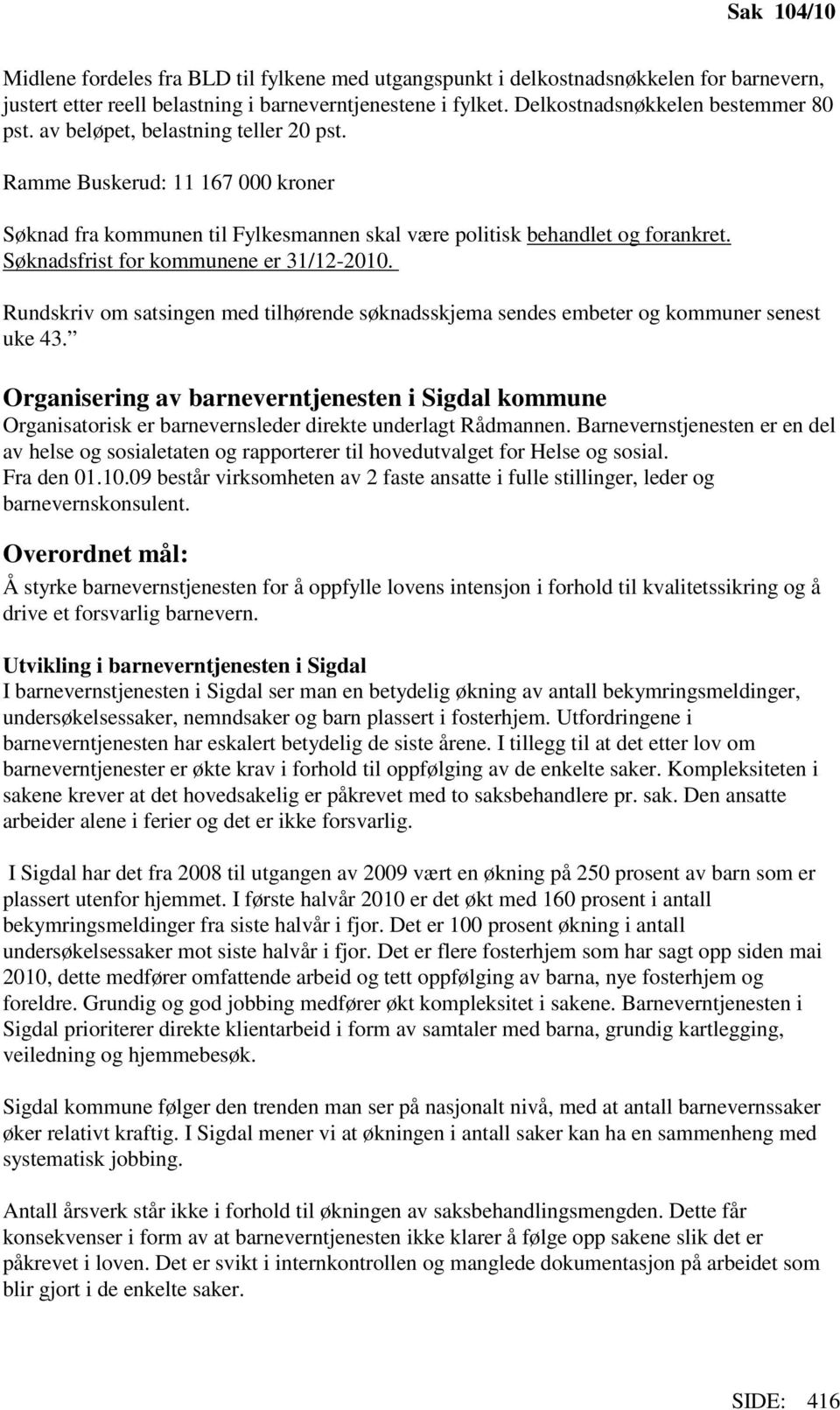 Søknadsfrist for kommunene er 31/12-2010. Rundskriv om satsingen med tilhørende søknadsskjema sendes embeter og kommuner senest uke 43.