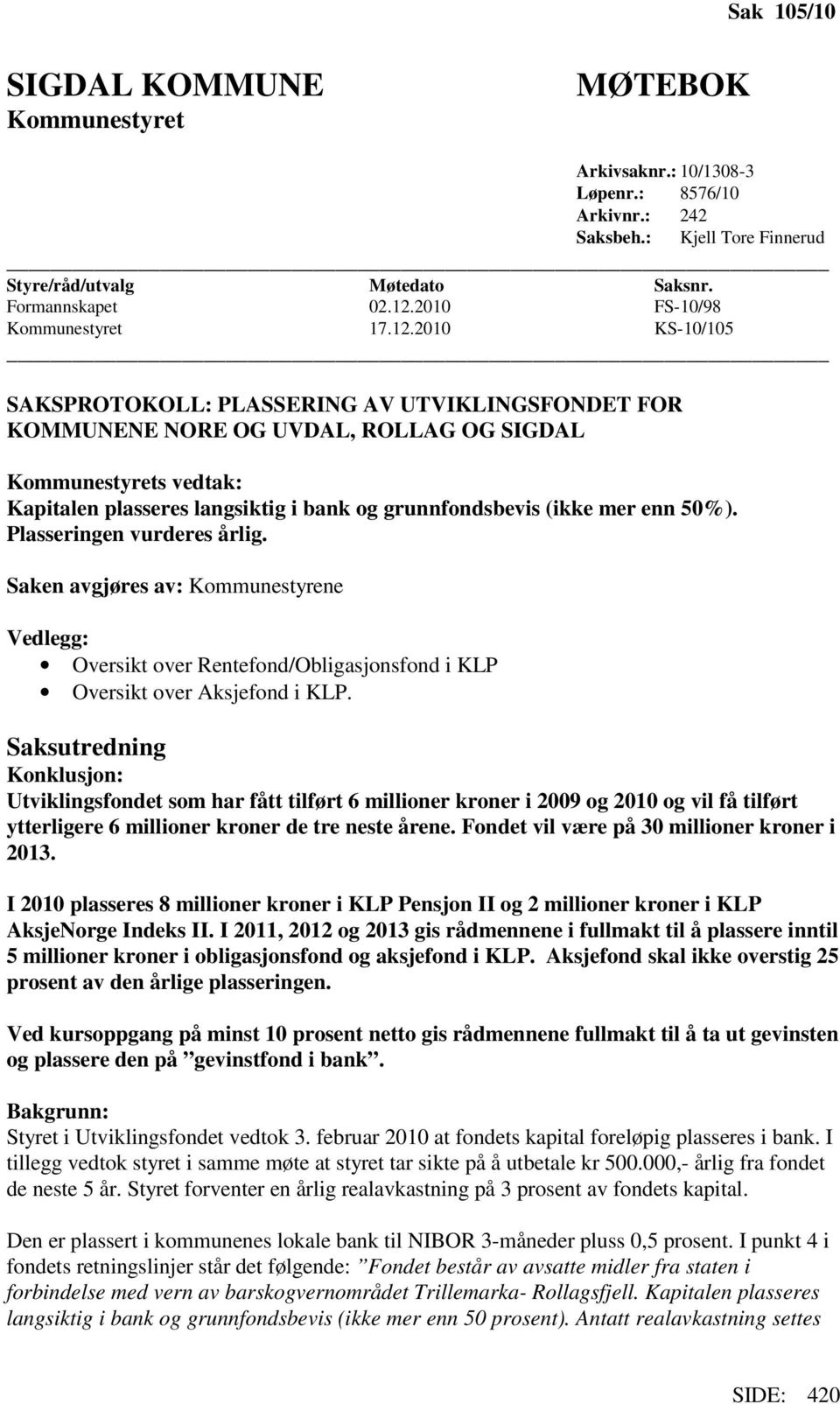 2010 KS-10/105 SAKSPROTOKOLL: PLASSERING AV UTVIKLINGSFONDET FOR KOMMUNENE NORE OG UVDAL, ROLLAG OG SIGDAL Kommunestyrets vedtak: Kapitalen plasseres langsiktig i bank og grunnfondsbevis (ikke mer