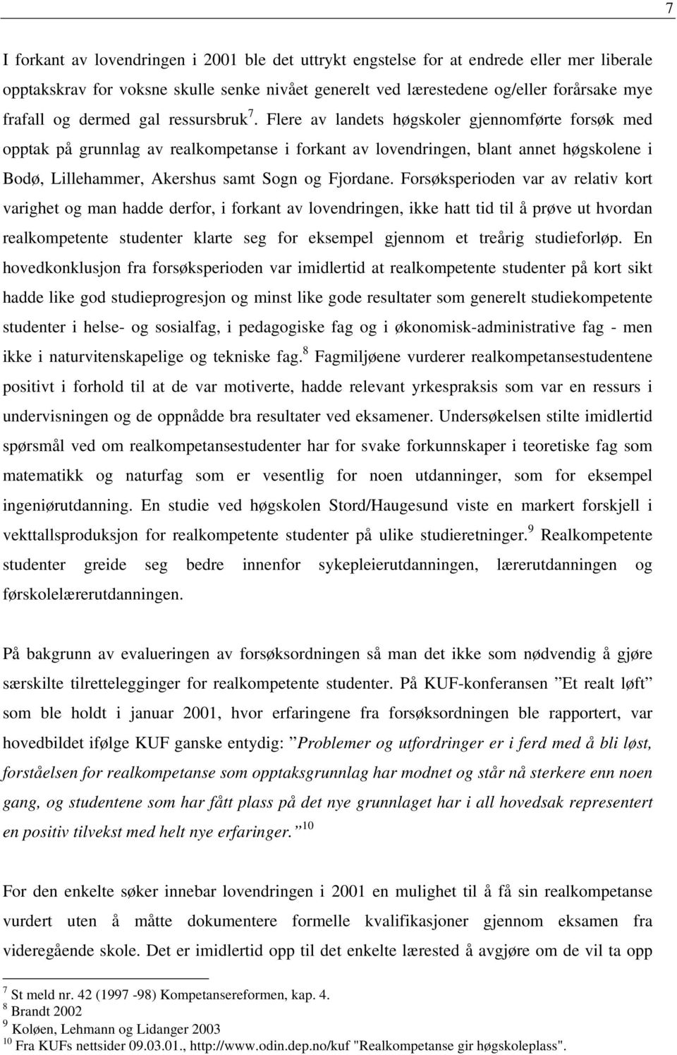 Flere av landets høgskoler gjennomførte forsøk med opptak på grunnlag av realkompetanse i forkant av lovendringen, blant annet høgskolene i Bodø, Lillehammer, Akershus samt Sogn og Fjordane.