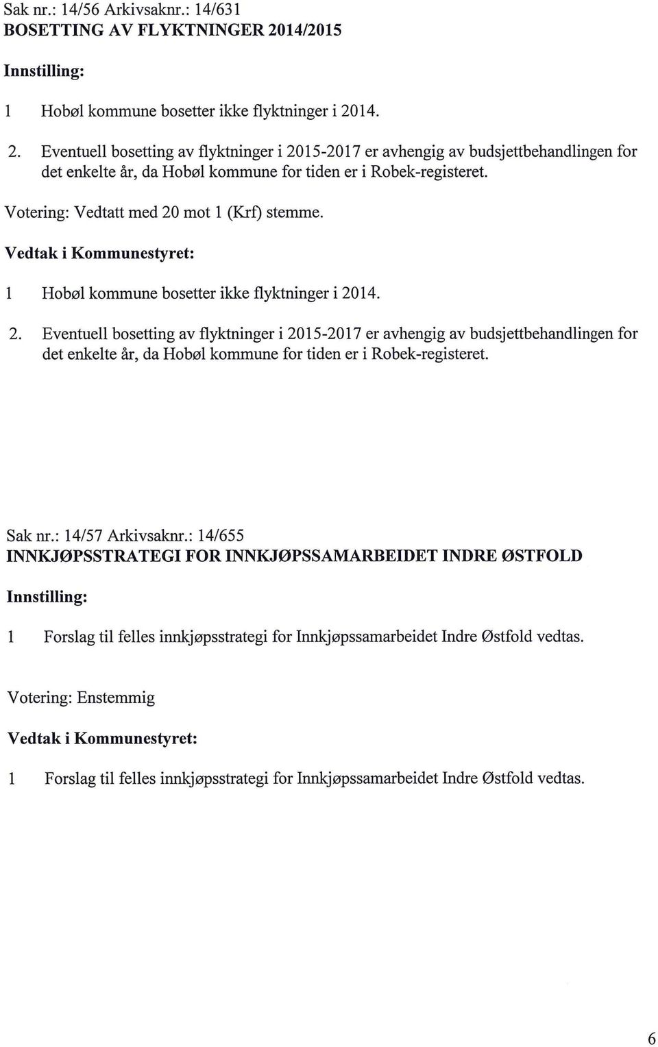 14. 2. Eventue bosetting av fyktninger i 2015-2017 er avhengig av budsjettbehandingen for det enkete år, da Hobø kommune for tiden er i Robek-registeret.