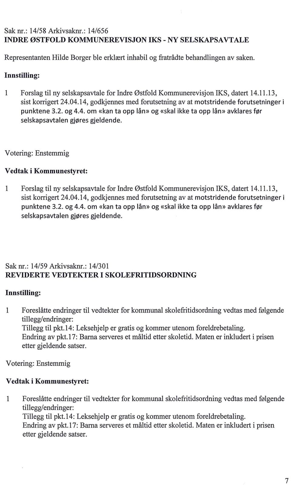 Sak nr.: 14/59 Arkivsaknr.: 14/301 REVIDERTE VEDTEKTER I SKOLEFRITIDSORDNING Foresåtte endringer ti vedtekter for kommuna skoefritidsordning vedtas med føgende tiegg/ endringer: Tiegg ti pkt.