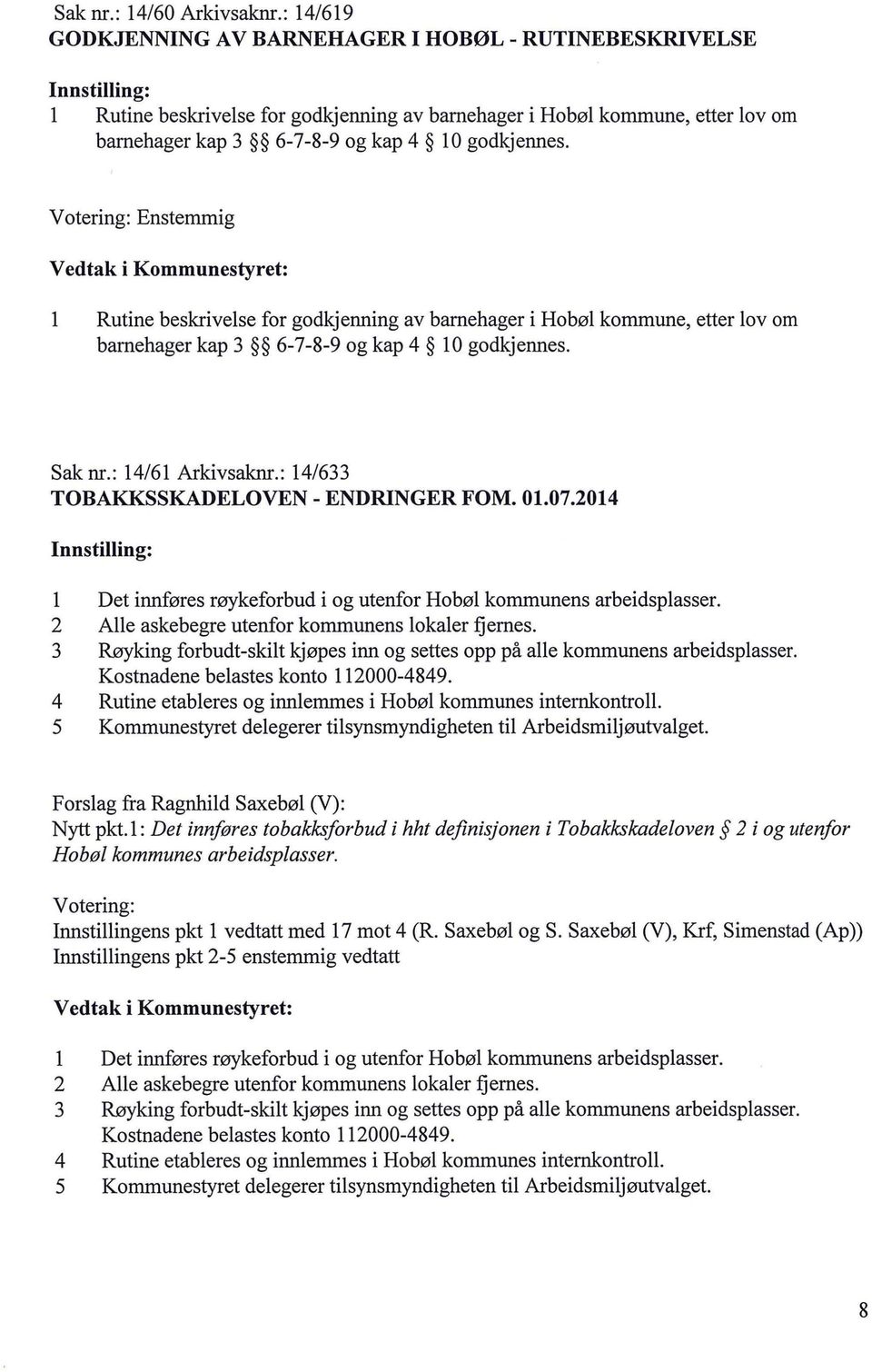 Rutine beskrivese for godkjenning av barnehager i Hobø kommune, etter ov om barnehager kap 3 6-7-8-9 og kap 4 O godkjennes. Sak nr.: 14/61 Arkivsaknr.: 14/633 TOBAKKSSKADELOVEN- ENDRINGER FOM. 01.07.