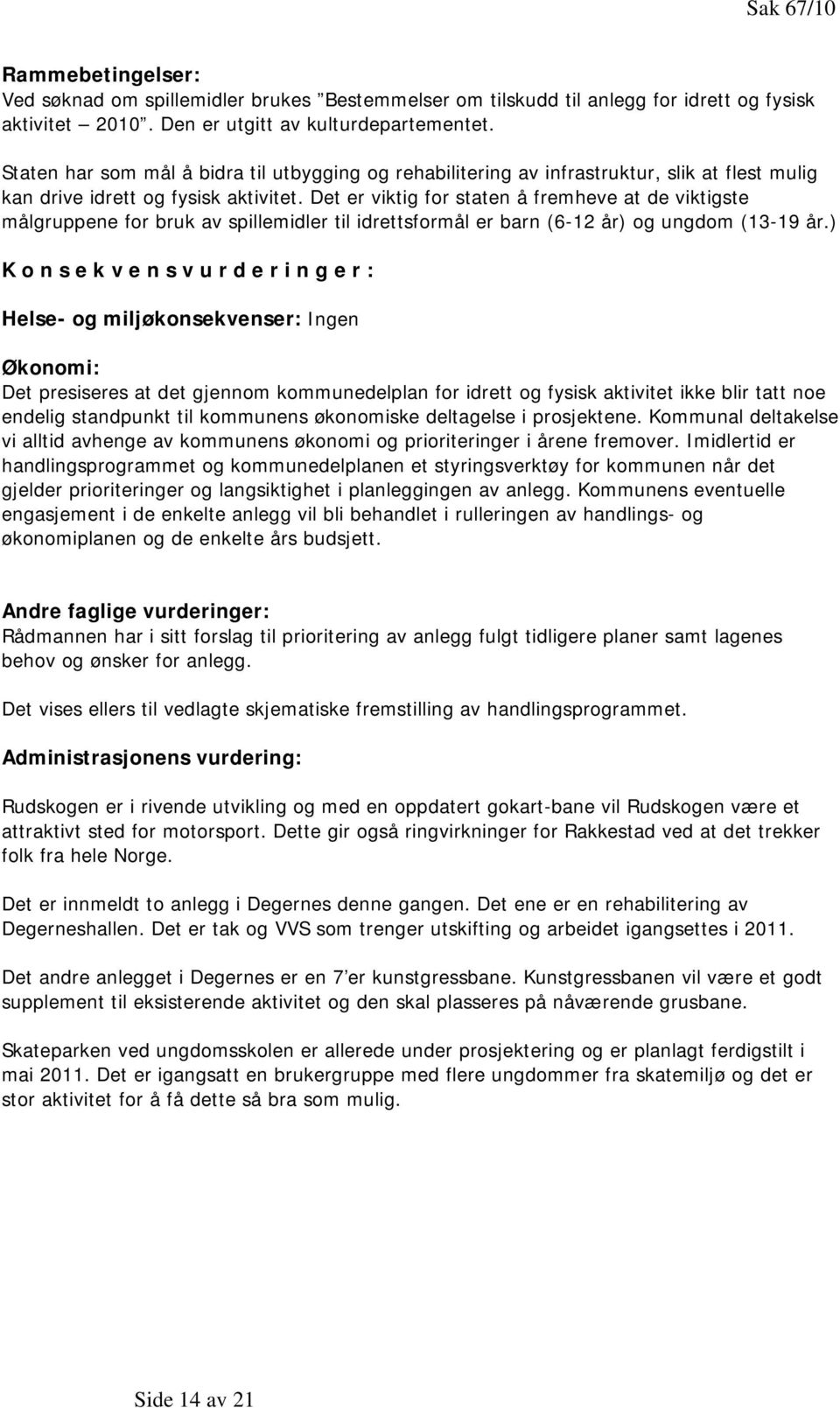 Det er viktig for staten å fremheve at de viktigste målgruppene for bruk av spillemidler til idrettsformål er barn (6-12 år) og ungdom (13-19 år.