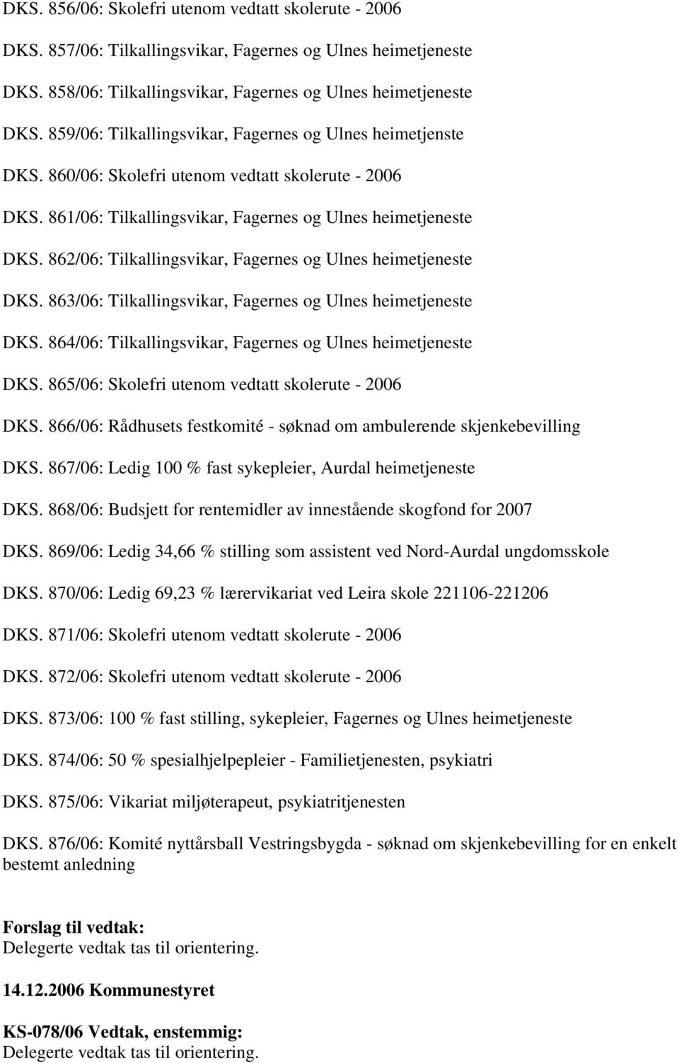 862/06: Tilkallingsvikar, Fagernes og Ulnes heimetjeneste DKS. 863/06: Tilkallingsvikar, Fagernes og Ulnes heimetjeneste DKS. 864/06: Tilkallingsvikar, Fagernes og Ulnes heimetjeneste DKS.