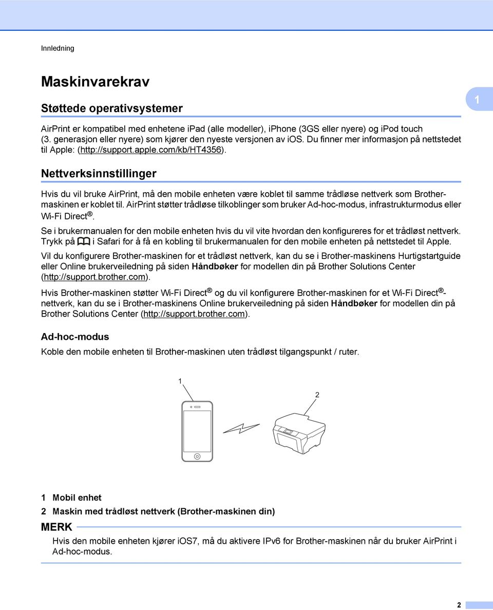 Nettverksinnstillinger Hvis du vil bruke AirPrint, må den mobile enheten være koblet til samme trådløse nettverk som Brothermaskinen er koblet til.