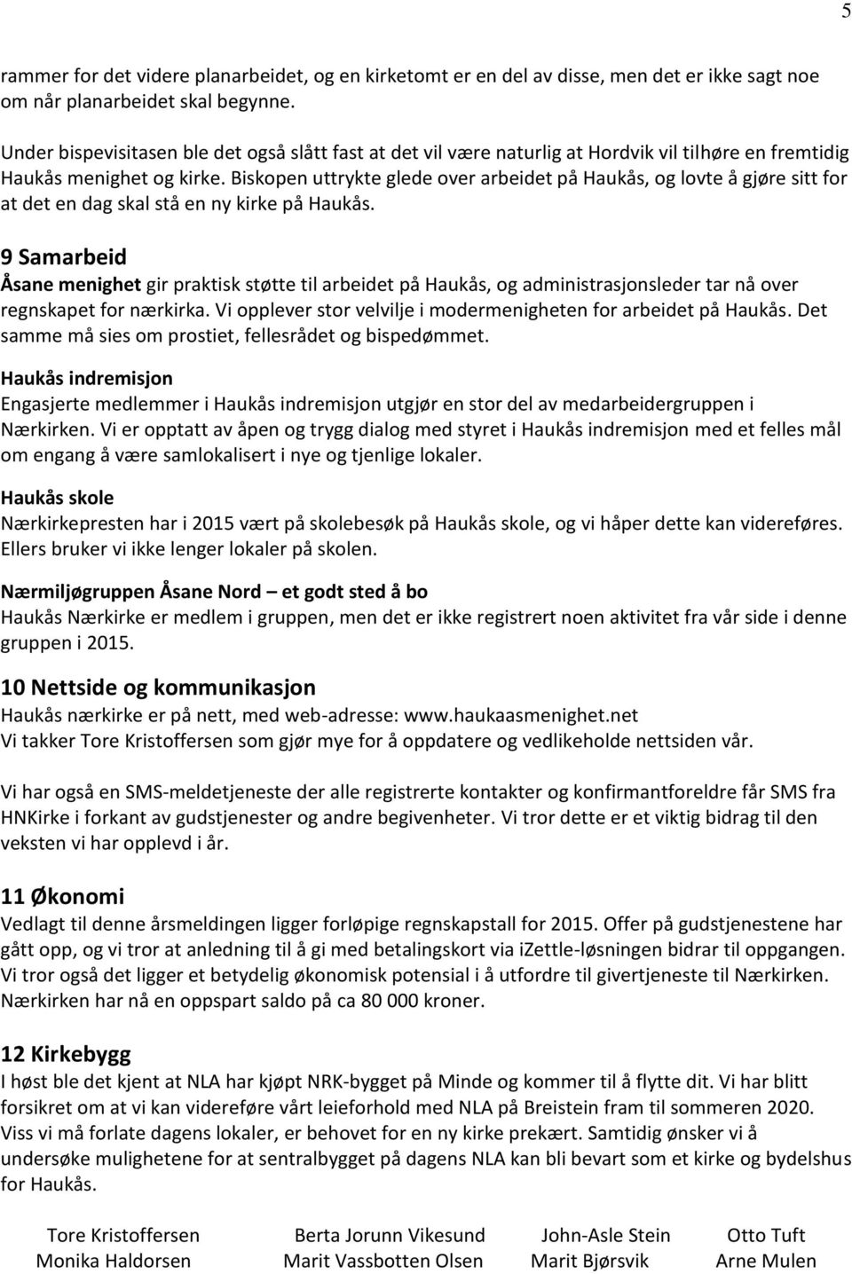 Biskopen uttrykte glede over arbeidet på Haukås, og lovte å gjøre sitt for at det en dag skal stå en ny kirke på Haukås.