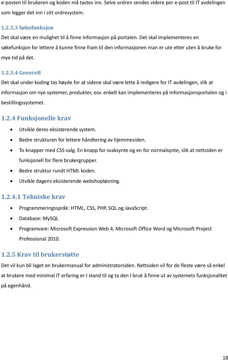 Det skal implementeres en søkefunksjon for lettere å kunne finne fram til den informasjonen man er ute etter uten å bruke for mye tid på det. 1.2.3.