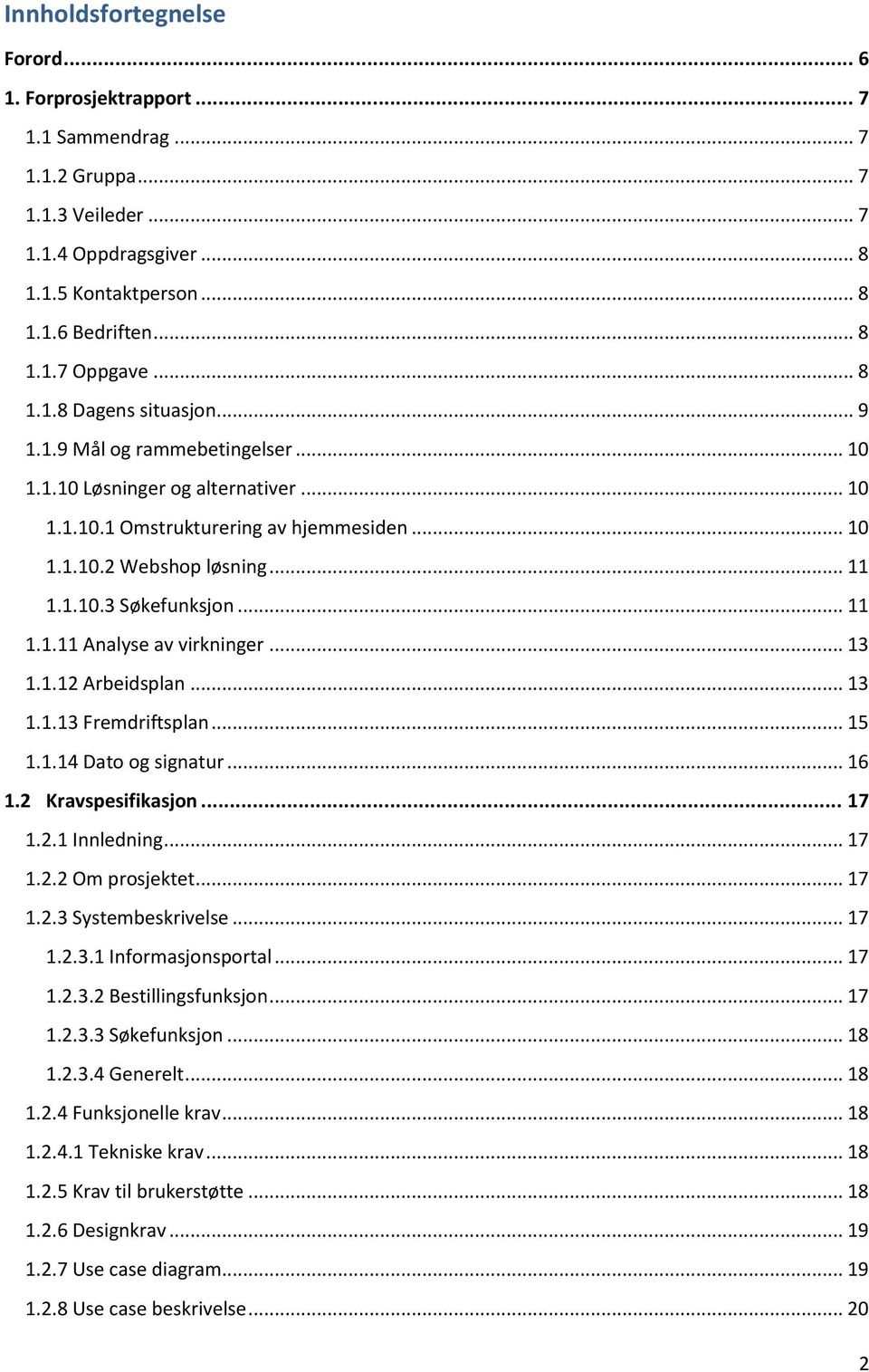 .. 11 1.1.11 Analyse av virkninger... 13 1.1.12 Arbeidsplan... 13 1.1.13 Fremdriftsplan... 15 1.1.14 Dato og signatur... 16 1.2 Kravspesifikasjon... 17 1.2.1 Innledning... 17 1.2.2 Om prosjektet.