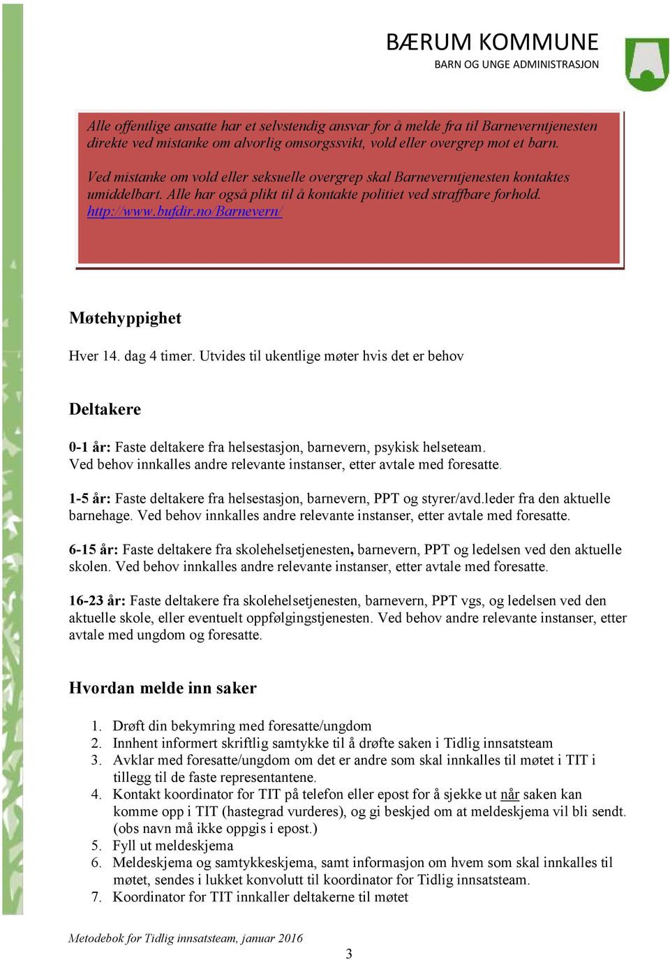 no/barnevern/ Møtehyppighet Hver 14. dag 4 timer. Utvides til ukentlige møter hvis det er behov Deltakere 0-1 år: Faste deltakere fra helsestasjon, barnevern, psykisk helseteam.