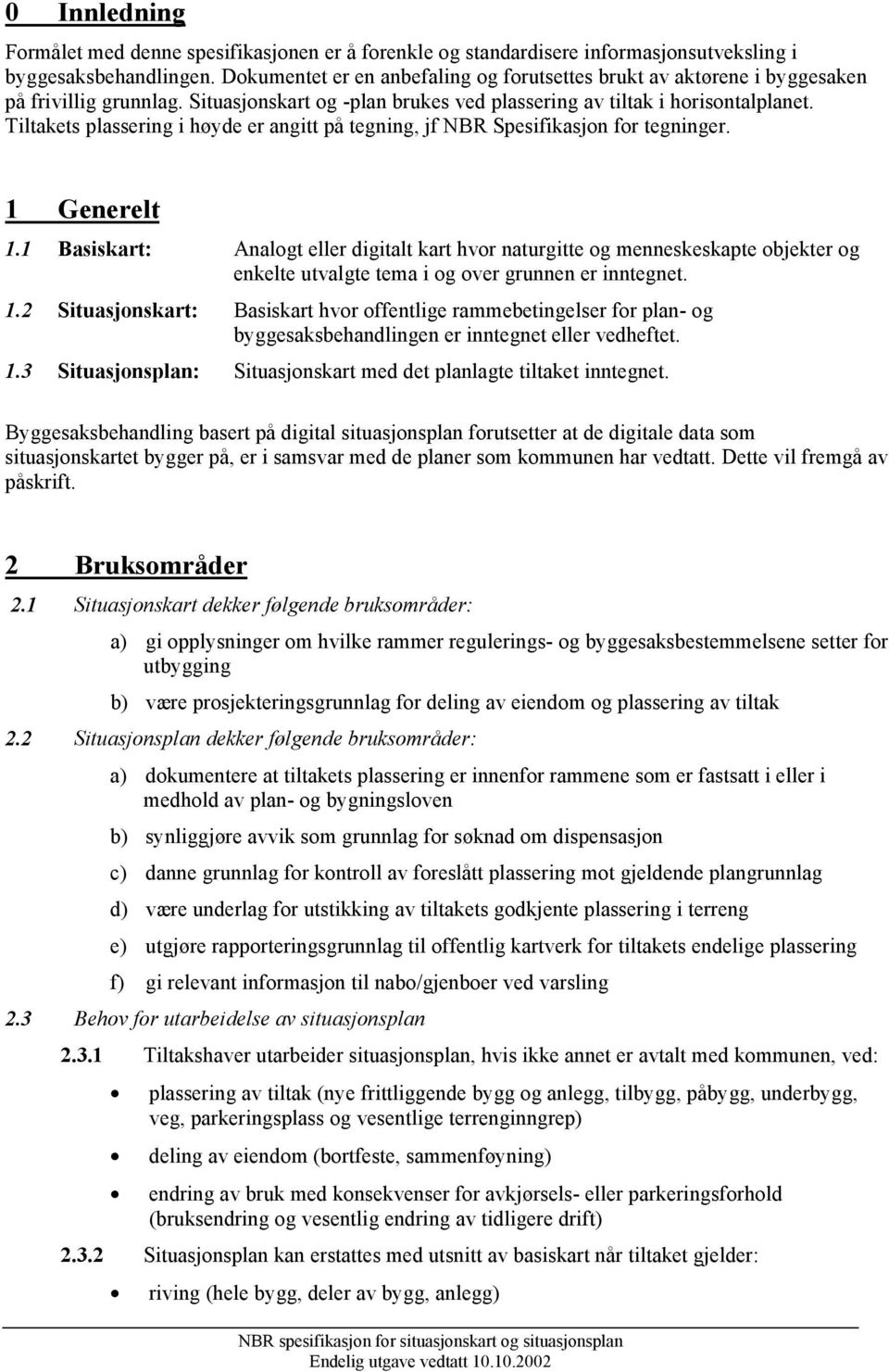 Tiltakets plassering i høyde er angitt på tegning, jf NBR Spesifikasjon for tegninger. 1 Generelt 1.