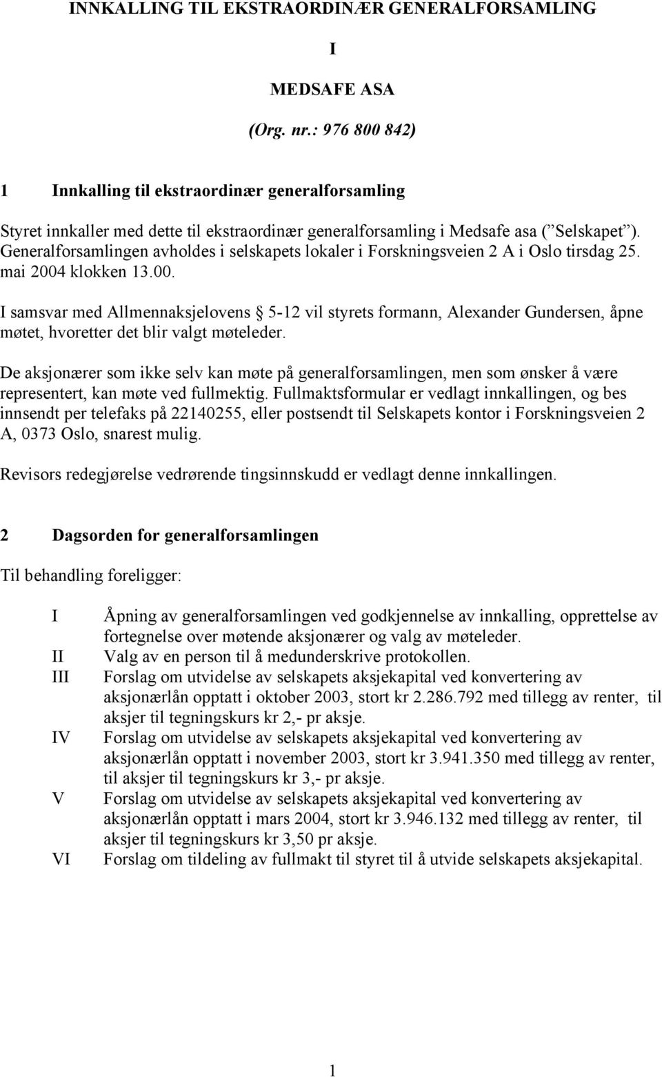 Generalforsamlingen avholdes i selskapets lokaler i Forskningsveien 2 A i Oslo tirsdag 25. mai 2004