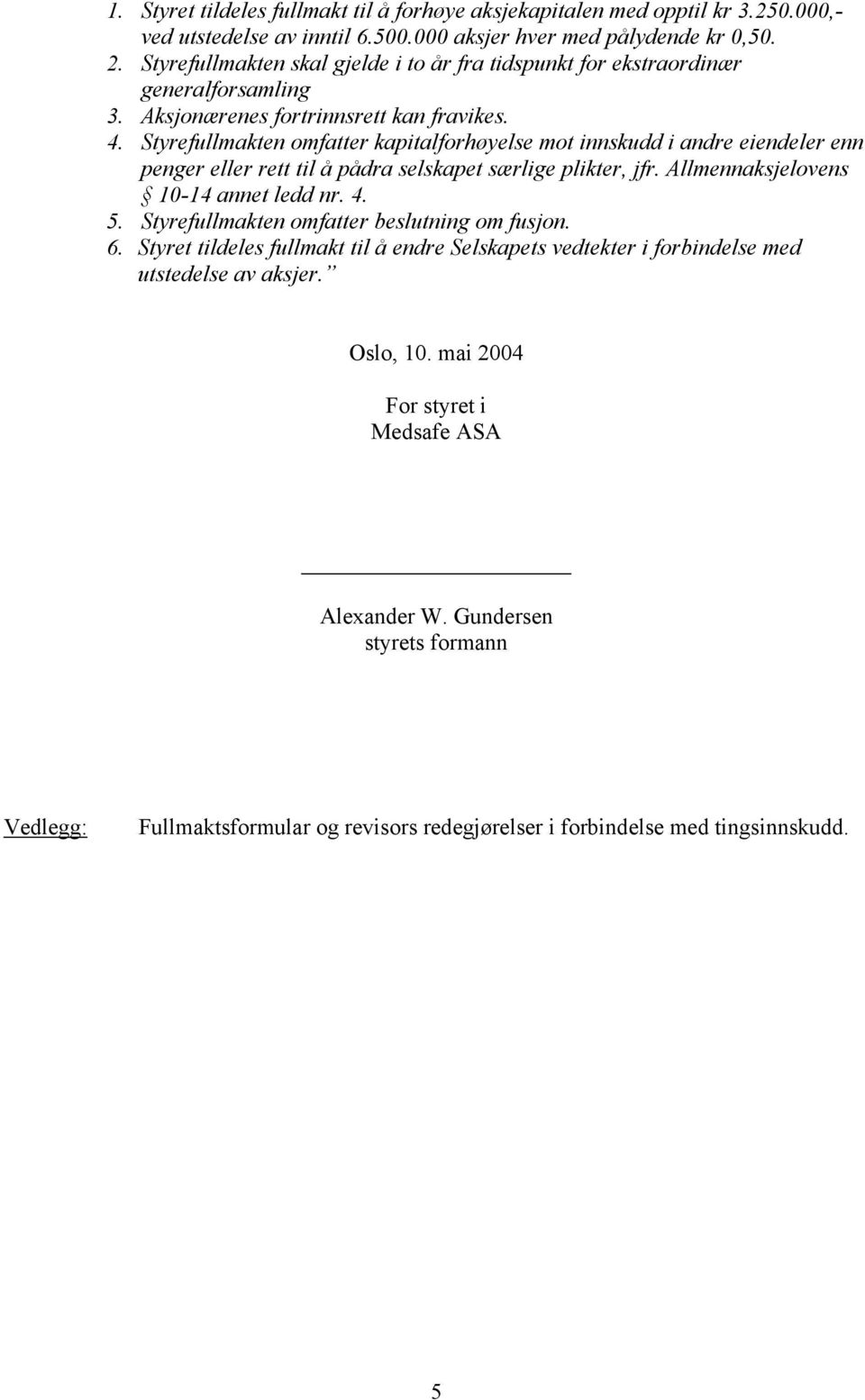 Styrefullmakten omfatter kapitalforhøyelse mot innskudd i andre eiendeler enn penger eller rett til å pådra selskapet særlige plikter, jfr. Allmennaksjelovens 10-14 annet ledd nr. 4. 5.