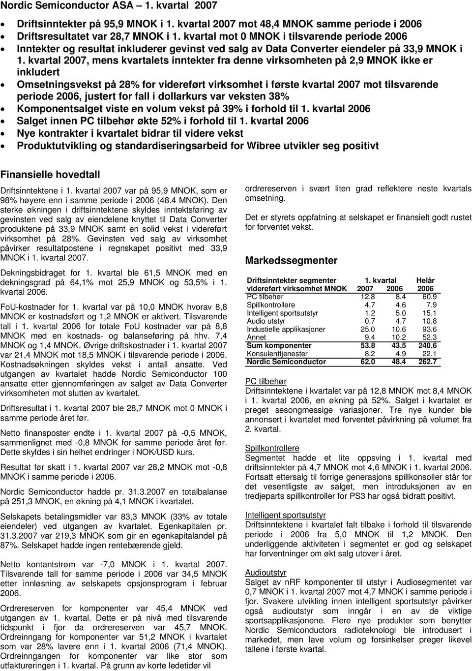 kvartal 2007, mens kvartalets inntekter fra denne virksomheten på 2,9 MNOK ikke er inkludert Omsetningsvekst på 28% for videreført virksomhet i første kvartal 2007 mot tilsvarende periode 2006,