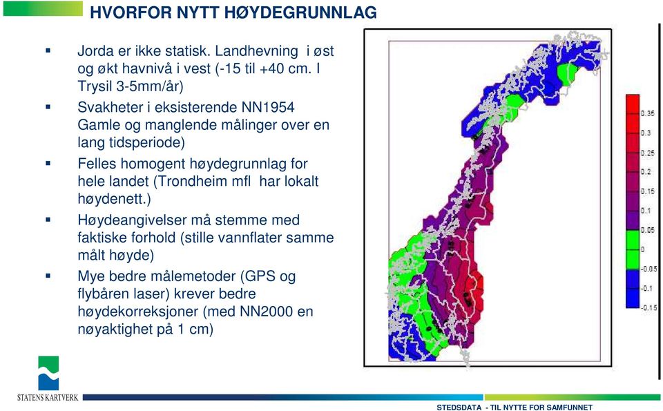 høydegrunnlag for hele landet (Trondheim mfl har lokalt høydenett.