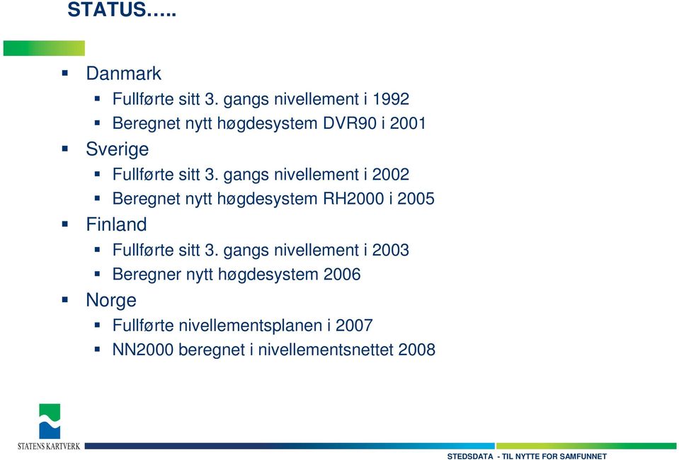 gangs nivellement i 2002 Beregnet nytt høgdesystem RH2000 i 2005 Finland Fullførte sitt