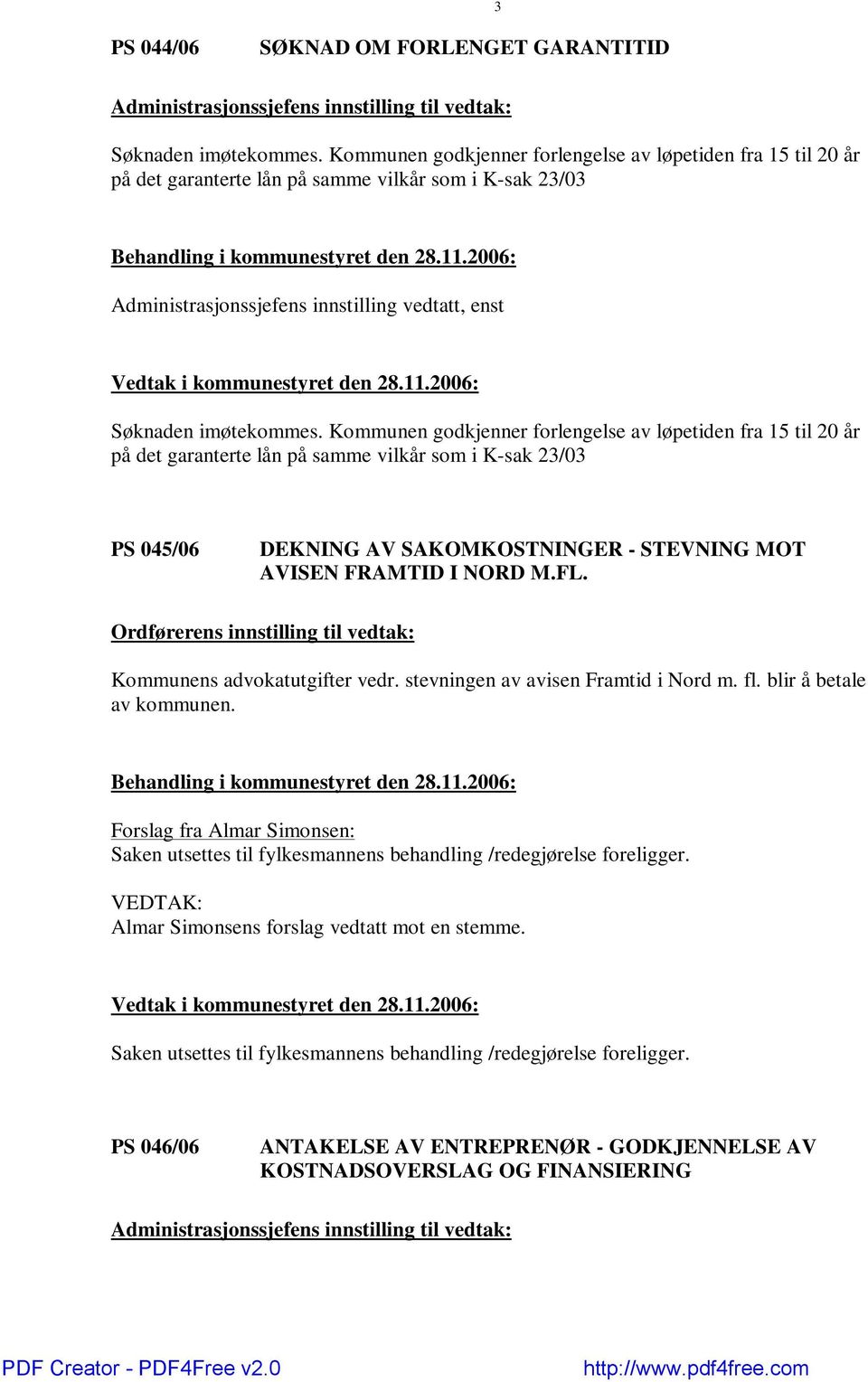 Kommunen godkjenner forlengelse av løpetiden fra 15 til 20 år på det garanterte lån på samme vilkår som i K-sak 23/03 PS 045/06 DEKNING AV SAKOMKOSTNINGER - STEVNING MOT AVISEN FRAMTID I NORD M.FL.