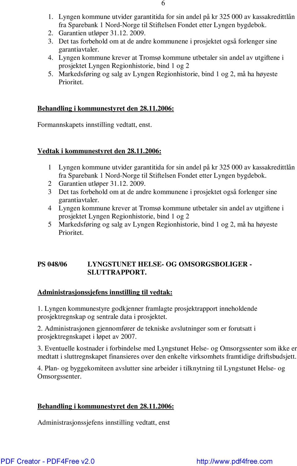 Markedsføring og salg av Lyngen Regionhistorie, bind 1 og 2, må ha høyeste Prioritet. Formannskapets innstilling vedtatt, enst.