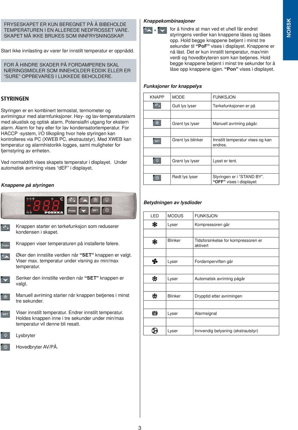 Knappekombinasjoner + for å hindre at man ved et uhell får endret styringens verdier kan knappene låses og låses opp. Hold begge knappene betjent i minst tre sekunder til PoF vises i displayet.