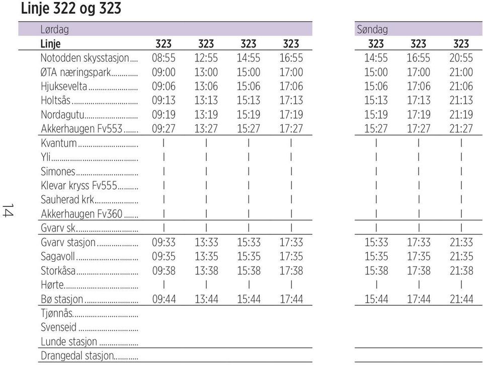 .. 09:19 13:19 15:19 17:19 15:19 17:19 21:19 Akkerhaugen Fv553... 09:27 13:27 15:27 17:27 15:27 17:27 21:27 Kvantum... I I I I I I I Yli... I I I I I I I Simones... I I I I I I I Klevar kryss Fv555.