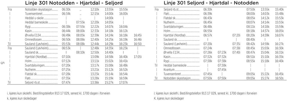 .. 06:50k 08:06k 12:40k 14:25k 16:19k 16:46i Til Sauland (Løvheim)... 05:53k 08:08k 12:44k 14:29k 16:23k 16:50i Fra Sauland (Løvheim)... 06:53k 12:48k 14:35k 16:23k Sauland sk.