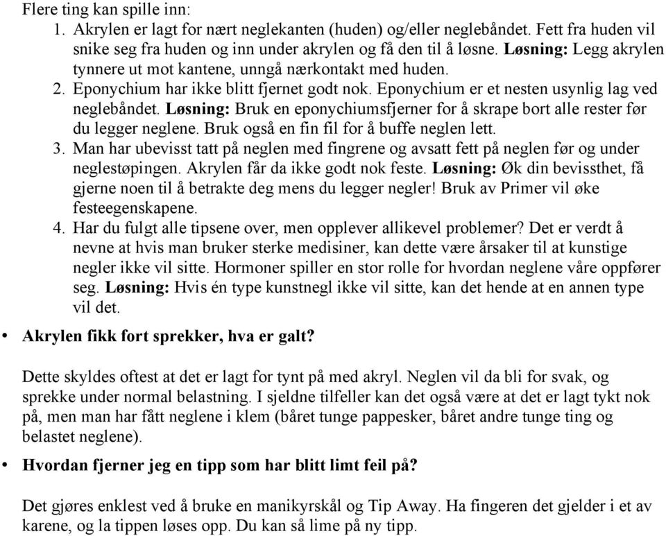 Løsning: Bruk en eponychiumsfjerner for å skrape bort alle rester før du legger neglene. Bruk også en fin fil for å buffe neglen lett. 3.