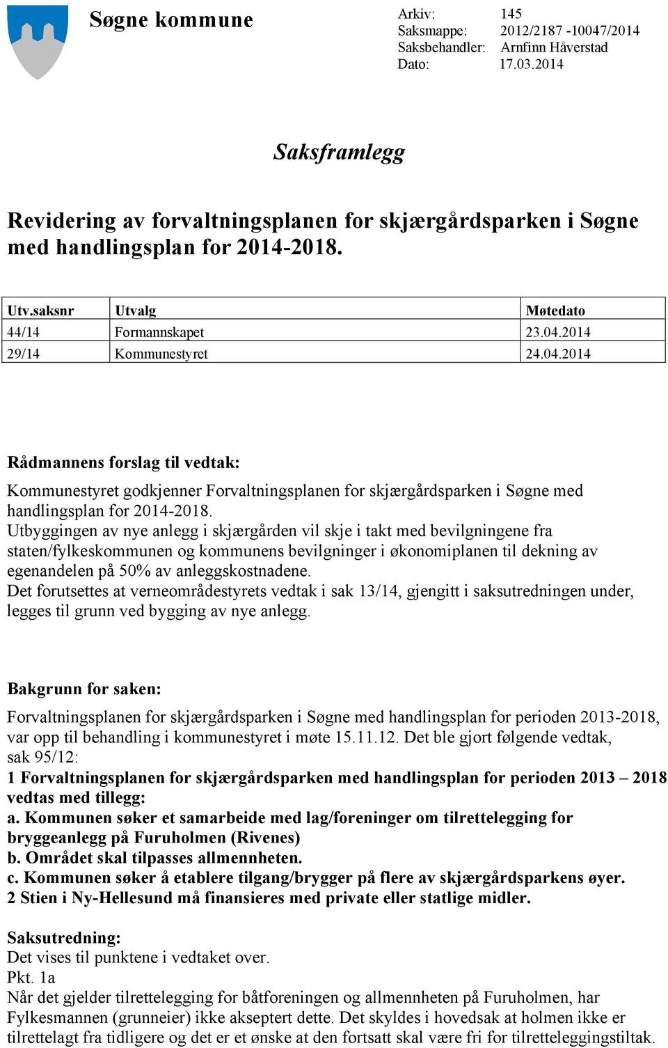 2014 29/14 Kommunestyret 24.04.2014 Rådmannens forslag til vedtak: Kommunestyret godkjenner Forvaltningsplanen for skjærgårdsparken i Søgne med handlingsplan for 2014-2018.