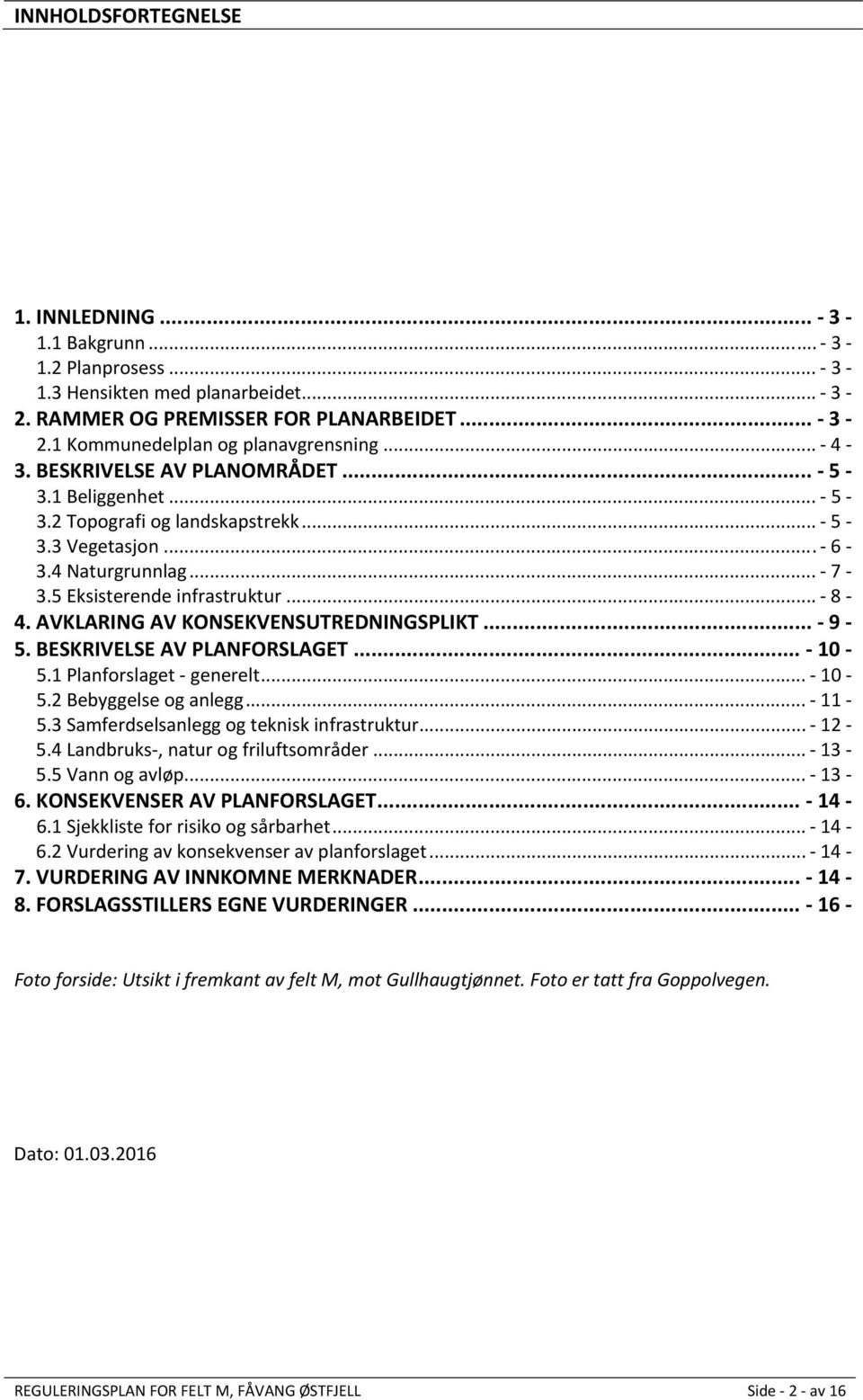 AVKLARING AV KONSEKVENSUTREDNINGSPLIKT... 9 5. BESKRIVELSE AV PLANFORSLAGET... 10 5.1 Planforslaget generelt... 10 5.2 Bebyggelse og anlegg... 11 5.3 Samferdselsanlegg og teknisk infrastruktur... 12 5.