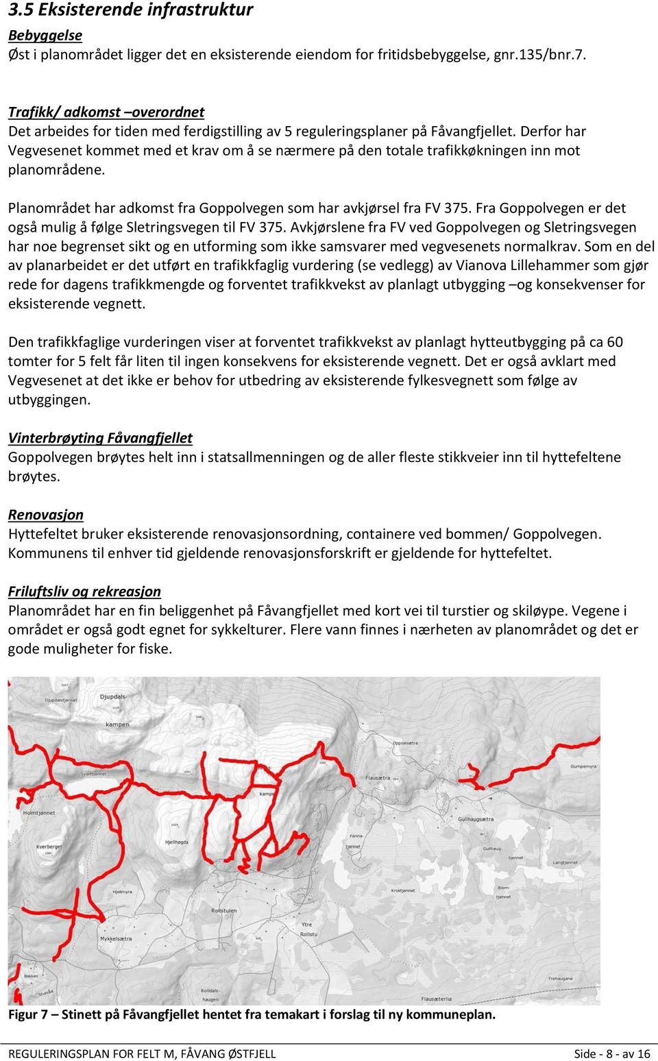 Derfor har Vegvesenet kommet med et krav om å se nærmere på den totale trafikkøkningen inn mot planområdene. Planområdet har adkomst fra Goppolvegen som har avkjørsel fra FV 375.