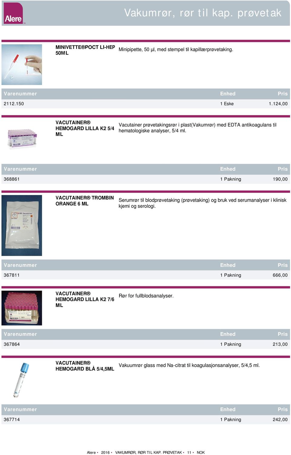 368861 1 Pakning 190,00 VACUTAINER TROMBIN ORANGE 6 ML Serumrør til blodprøvetaking (prøvetaking) og bruk ved serumanalyser i klinisk kjemi og serologi.