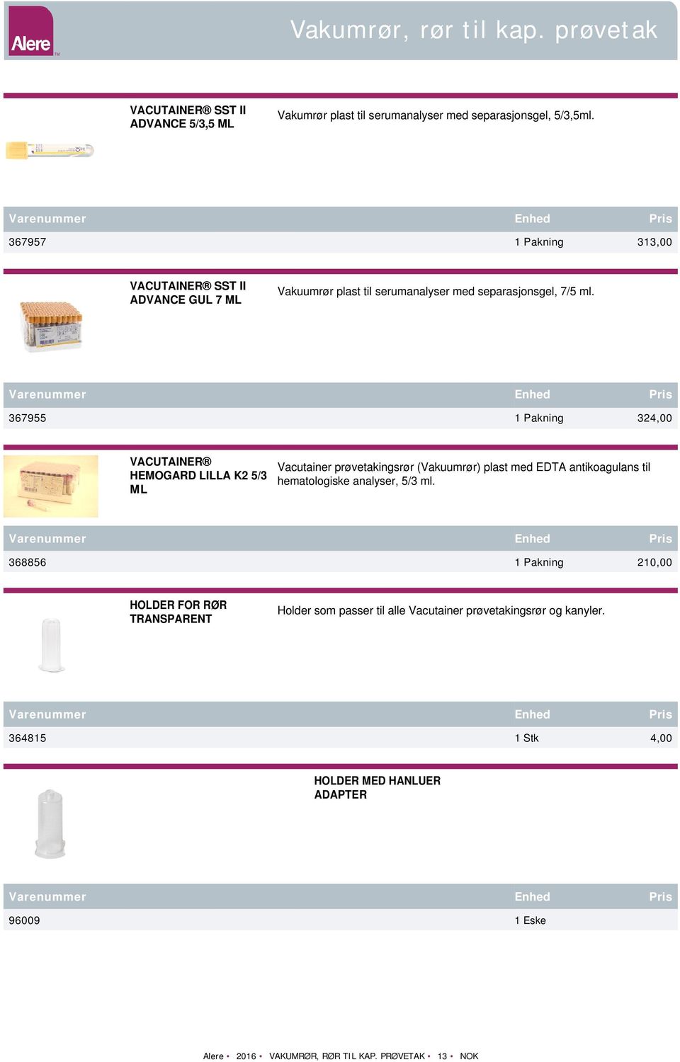 367955 1 Pakning 324,00 VACUTAINER HEMOGARD LILLA K2 5/3 ML Vacutainer prøvetakingsrør (Vakuumrør) plast med EDTA antikoagulans til hematologiske analyser, 5/3