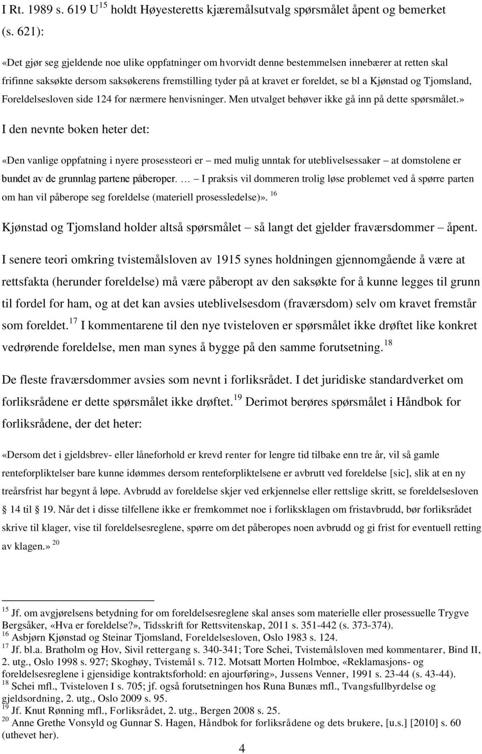 Kjønstad og Tjomsland, Foreldelsesloven side 124 for nærmere henvisninger. Men utvalget behøver ikke gå inn på dette spørsmålet.