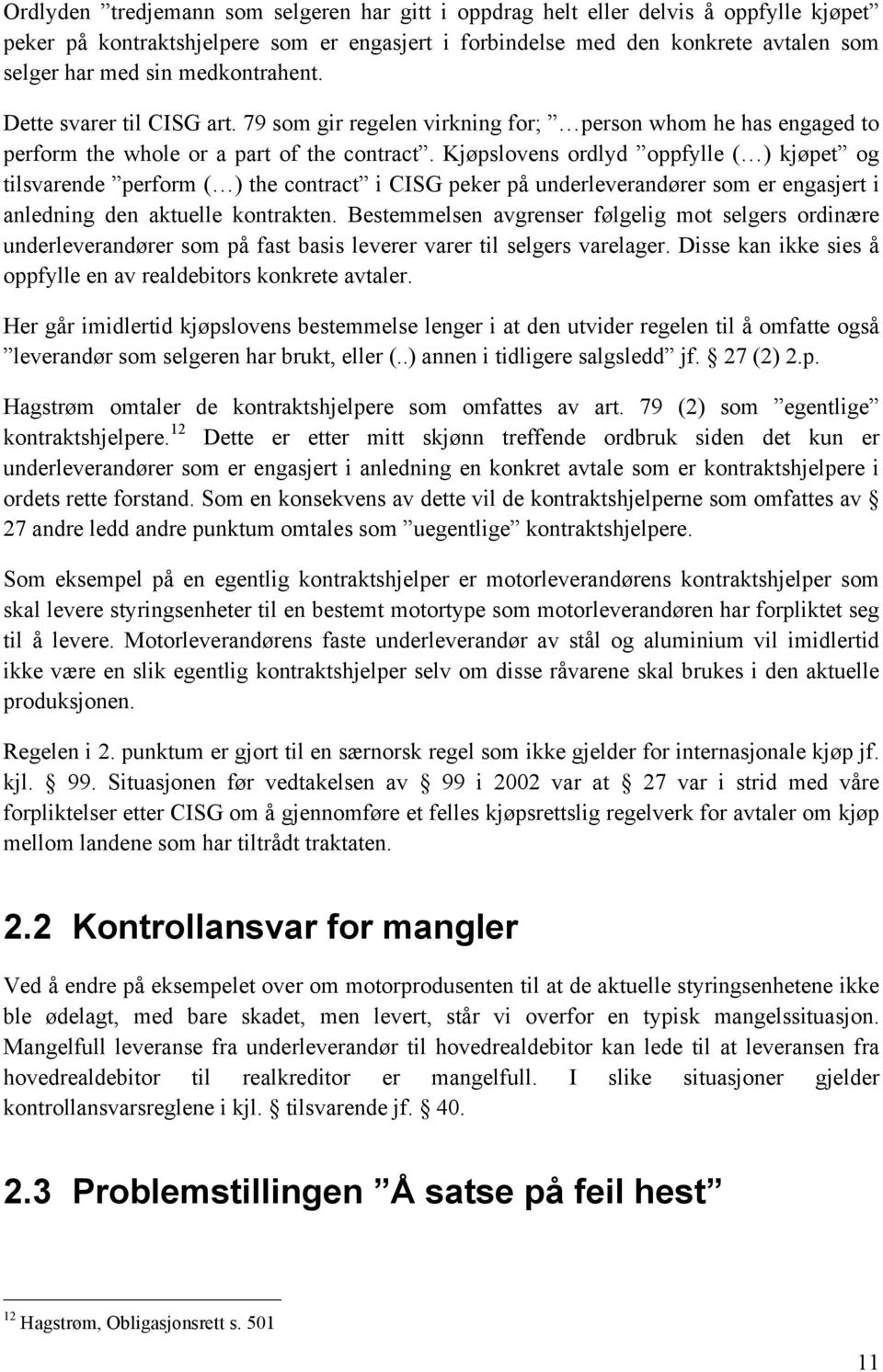 Kjøpslovens ordlyd oppfylle ( ) kjøpet og tilsvarende perform ( ) the contract i CISG peker på underleverandører som er engasjert i anledning den aktuelle kontrakten.