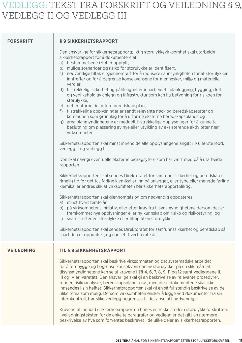 storulykker inntreffer og for å begrense konsekvensene for mennesker, miljø og materielle verdier, d) tilstrekkelig sikkerhet og pålitelighet er innarbeidet i planlegging, bygging, drift og