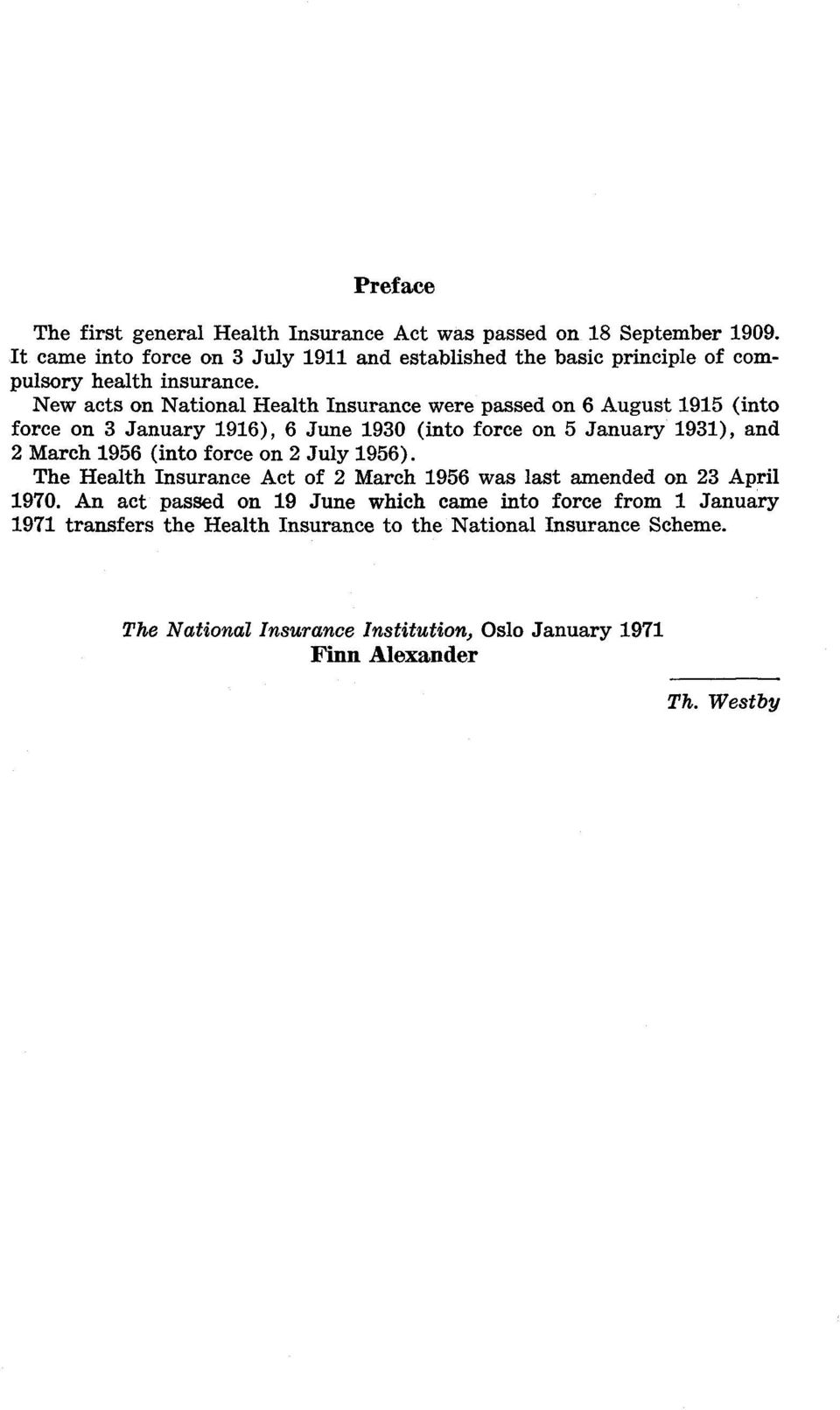 New acts on National Health Insurance were passed on 6 August 1915 (into force on 3 January 1916), 6 June 1930 (into force on 5 January 1931), and 2 March 1956