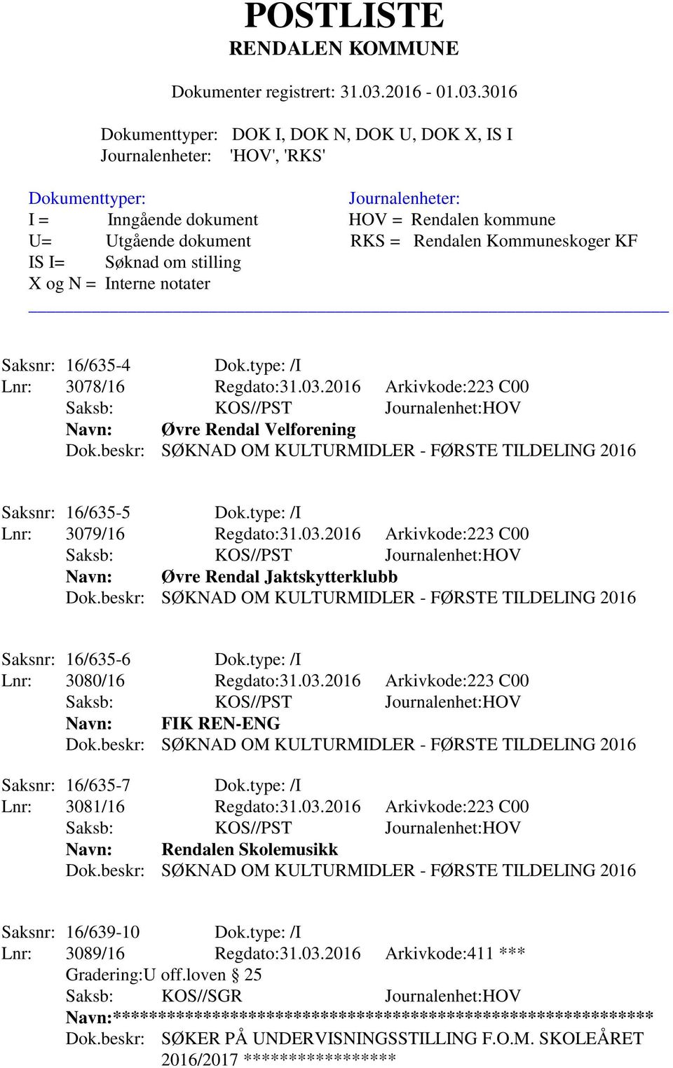 type: /I Lnr: 3081/16 Regdato:31.03.2016 Arkivkode:223 C00 Navn: Rendalen Skolemusikk Saksnr: 16/639-10 Dok.type: /I Lnr: 3089/16 Regdato:31.03.2016 Arkivkode:411 *** Gradering:U off.