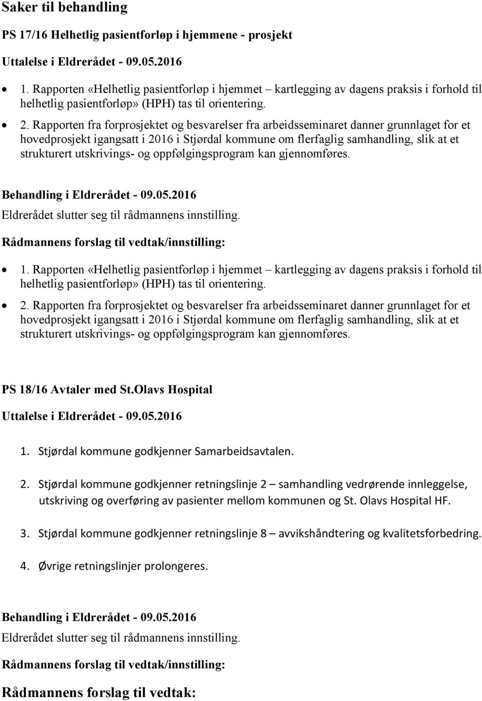 Rapporten fra forprosjektet og besvarelser fra arbeidsseminaret danner grunnlaget for et hovedprosjekt igangsatt i 2016 i Stjørdal kommune om flerfaglig samhandling, slik at et strukturert