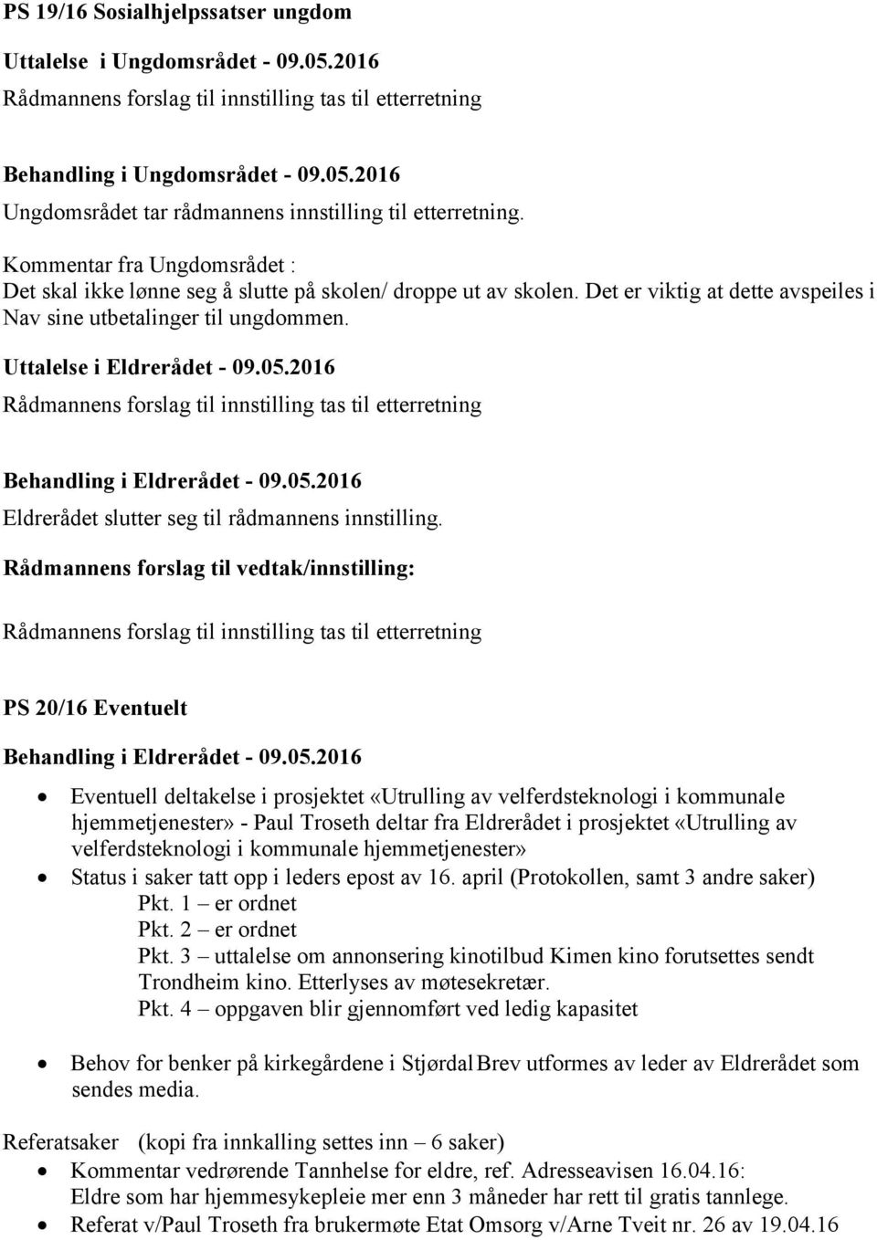 2016 Rådmannens forslag til innstilling tas til etterretning Behandling i Eldrerådet - 09.05.2016 Eldrerådet slutter seg til rådmannens innstilling.