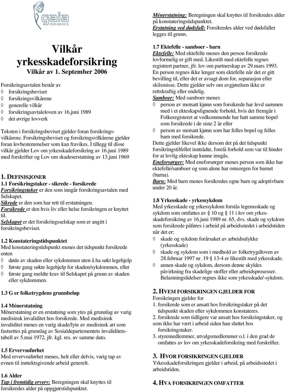 I tillegg til disse vilkår gjelder Lov om yrkesskadeforsikring av 16.juni 1989 med forskrifter og Lov om skadeserstatning av 13.juni 1969 1. DEFINISJONER 1.