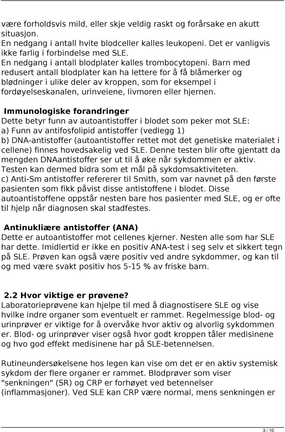 Barn med redusert antall blodplater kan ha lettere for å få blåmerker og blødninger i ulike deler av kroppen, som for eksempel i fordøyelseskanalen, urinveiene, livmoren eller hjernen.