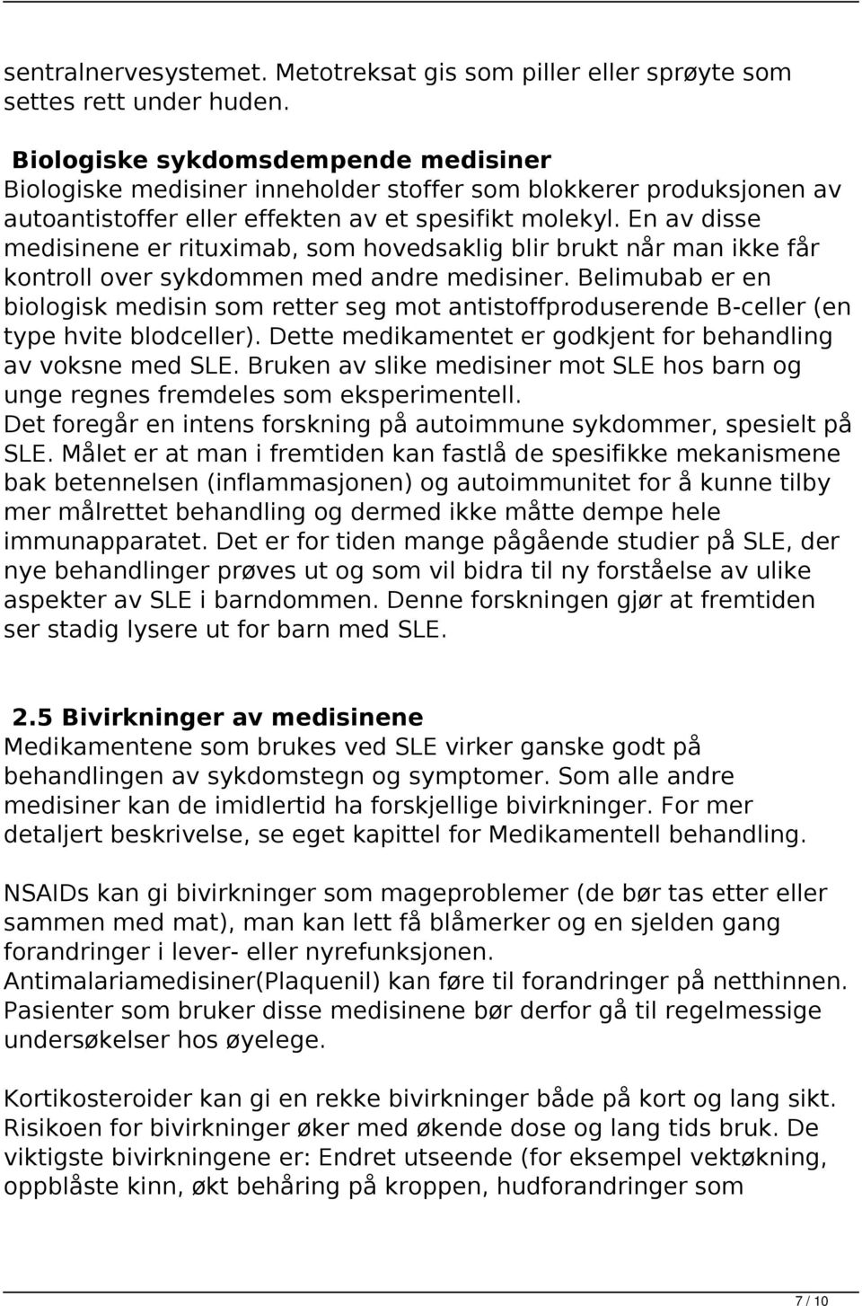 En av disse medisinene er rituximab, som hovedsaklig blir brukt når man ikke får kontroll over sykdommen med andre medisiner.